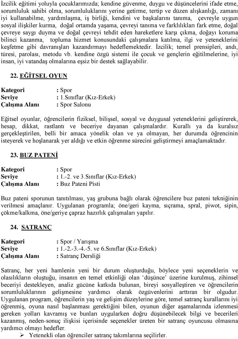 ve doğal çevreyi tehdit eden hareketlere karşı çıkma, doğayı koruma bilinci kazanma, topluma hizmet konusundaki çalışmalara katılma, ilgi ve yeteneklerini keşfetme gibi davranışları kazandırmayı