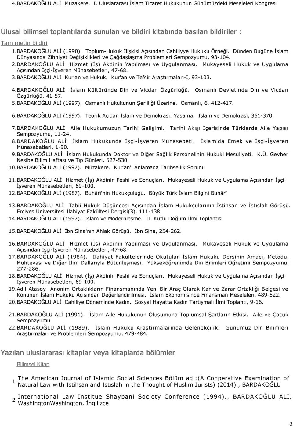 BARDAKOĞLU ALİ Hizmet (İş) Akdinin Yapılması ve Uygulanması. Mukayeseli Hukuk ve Uygulama Açısından İşçi-İşveren Münasebetleri, 47-68. 3.BARDAKOĞLU ALİ Kur'an ve Hukuk.