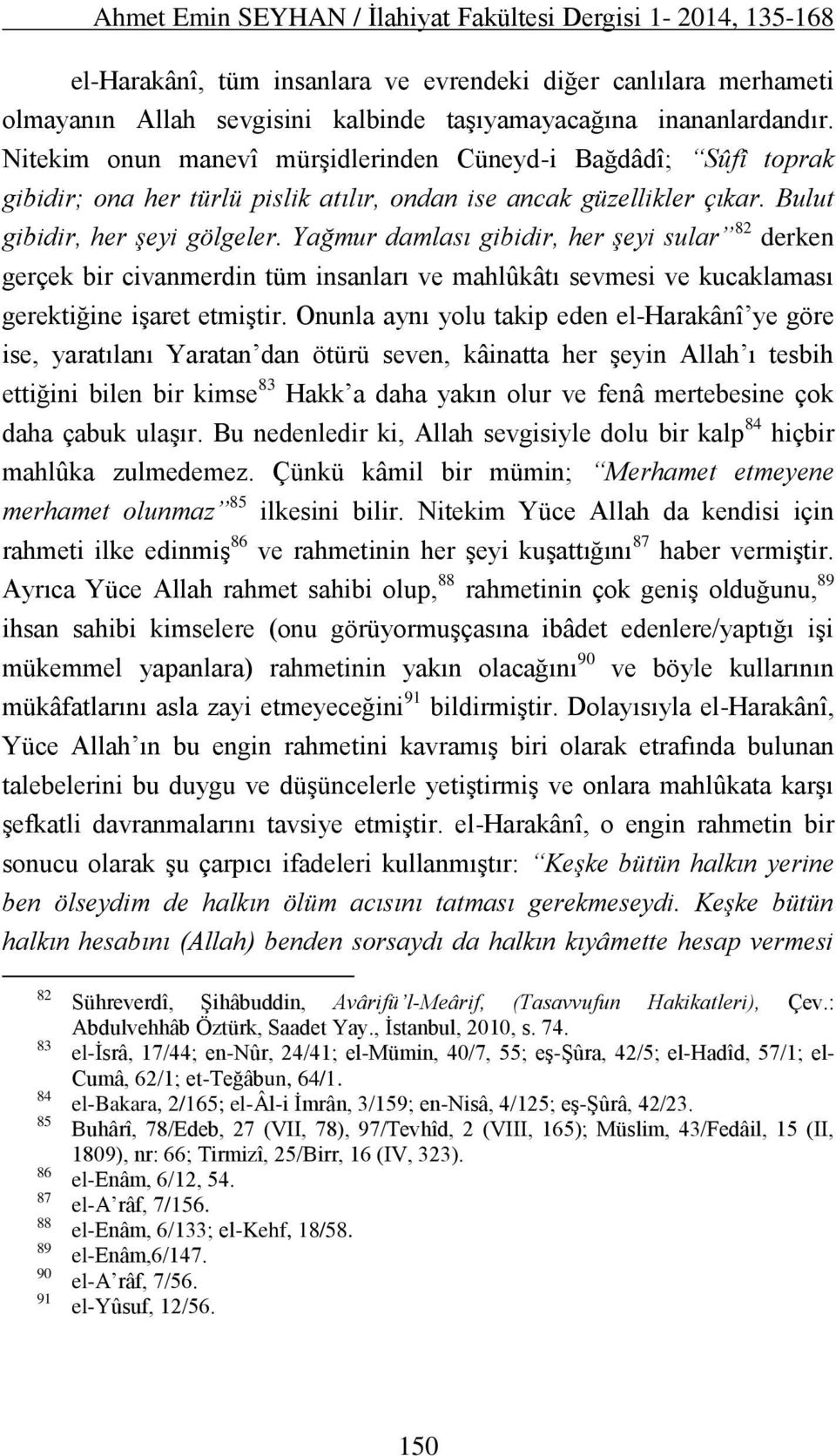 Yağmur damlası gibidir, her şeyi sular 82 derken gerçek bir civanmerdin tüm insanları ve mahlûkâtı sevmesi ve kucaklaması gerektiğine işaret etmiştir.