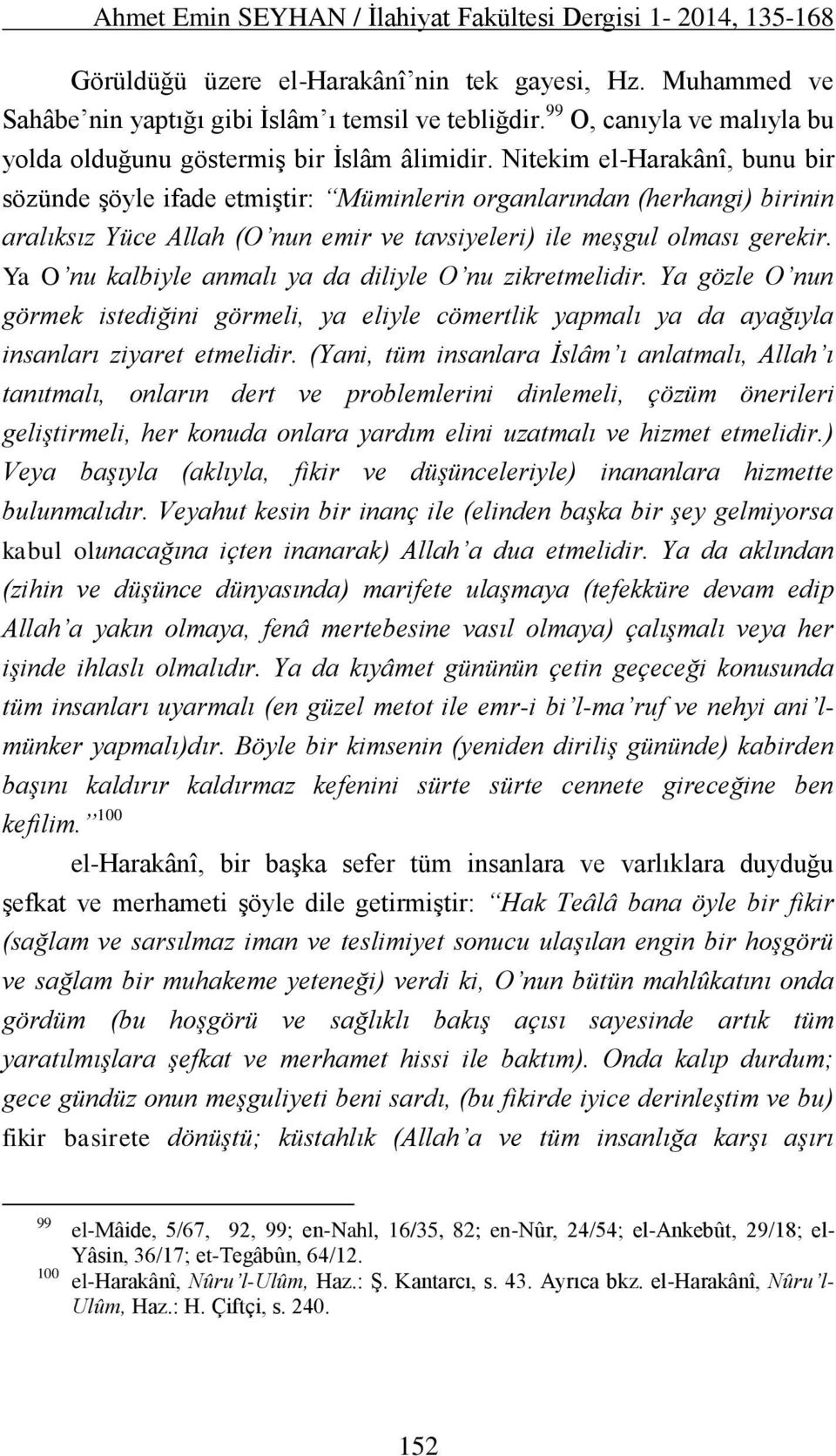 Nitekim el-harakânî, bunu bir sözünde şöyle ifade etmiştir: Müminlerin organlarından (herhangi) birinin aralıksız Yüce Allah (O nun emir ve tavsiyeleri) ile meşgul olması gerekir.