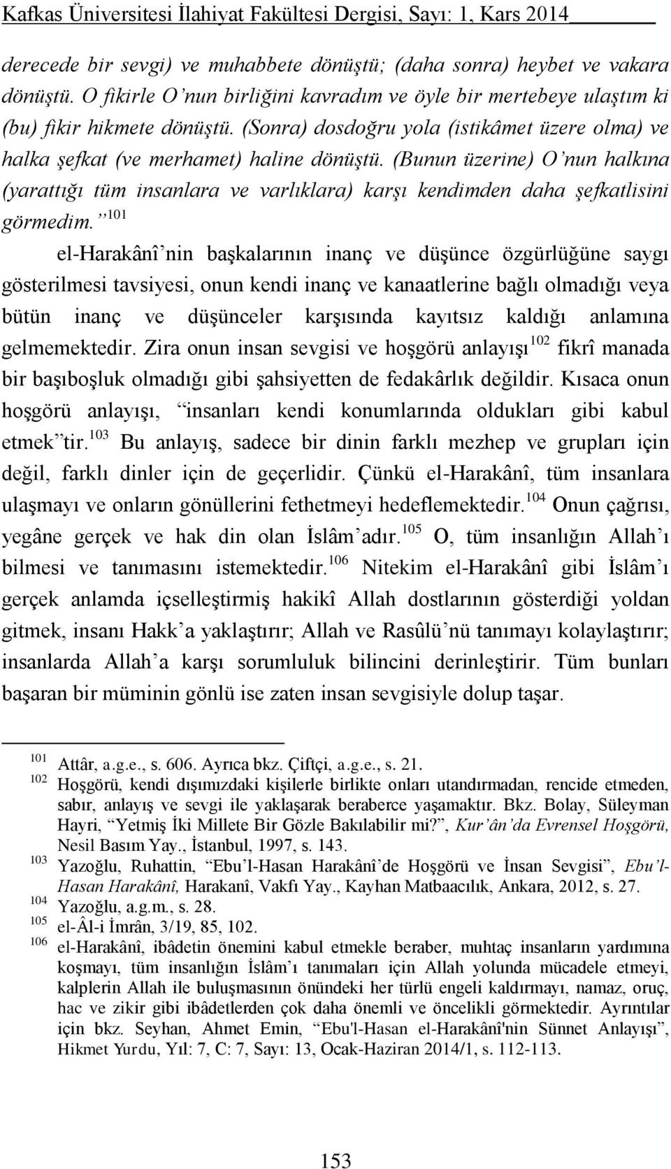 (Bunun üzerine) O nun halkına (yarattığı tüm insanlara ve varlıklara) karşı kendimden daha şefkatlisini görmedim.