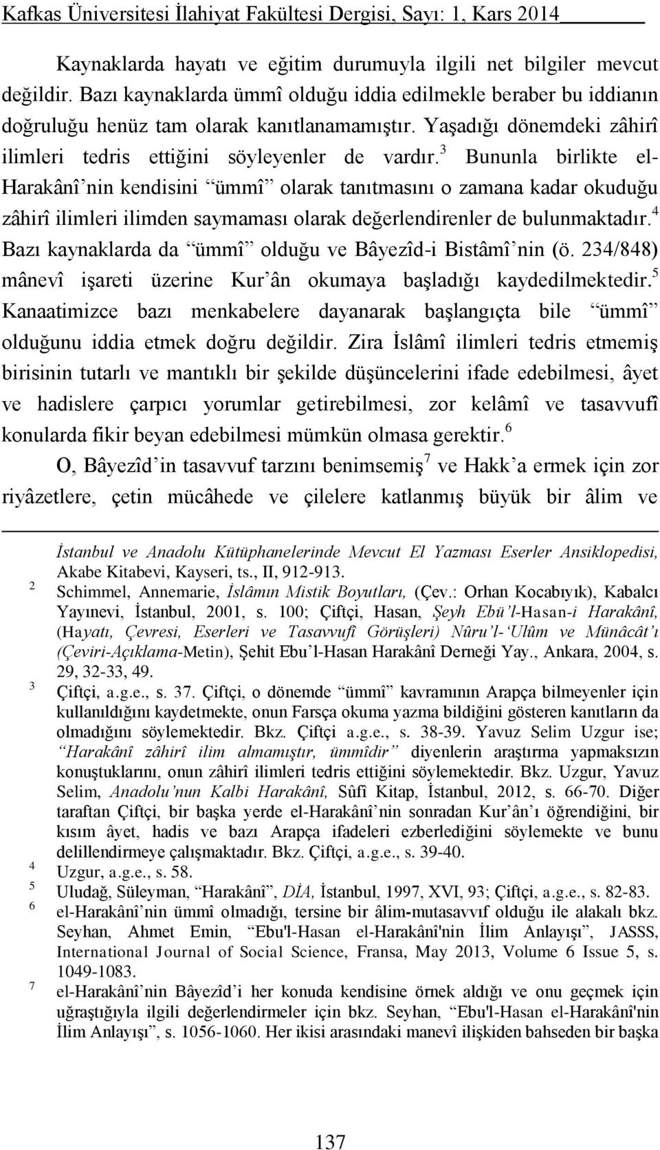 3 Bununla birlikte el- Harakânî nin kendisini ümmî olarak tanıtmasını o zamana kadar okuduğu zâhirî ilimleri ilimden saymaması olarak değerlendirenler de bulunmaktadır.