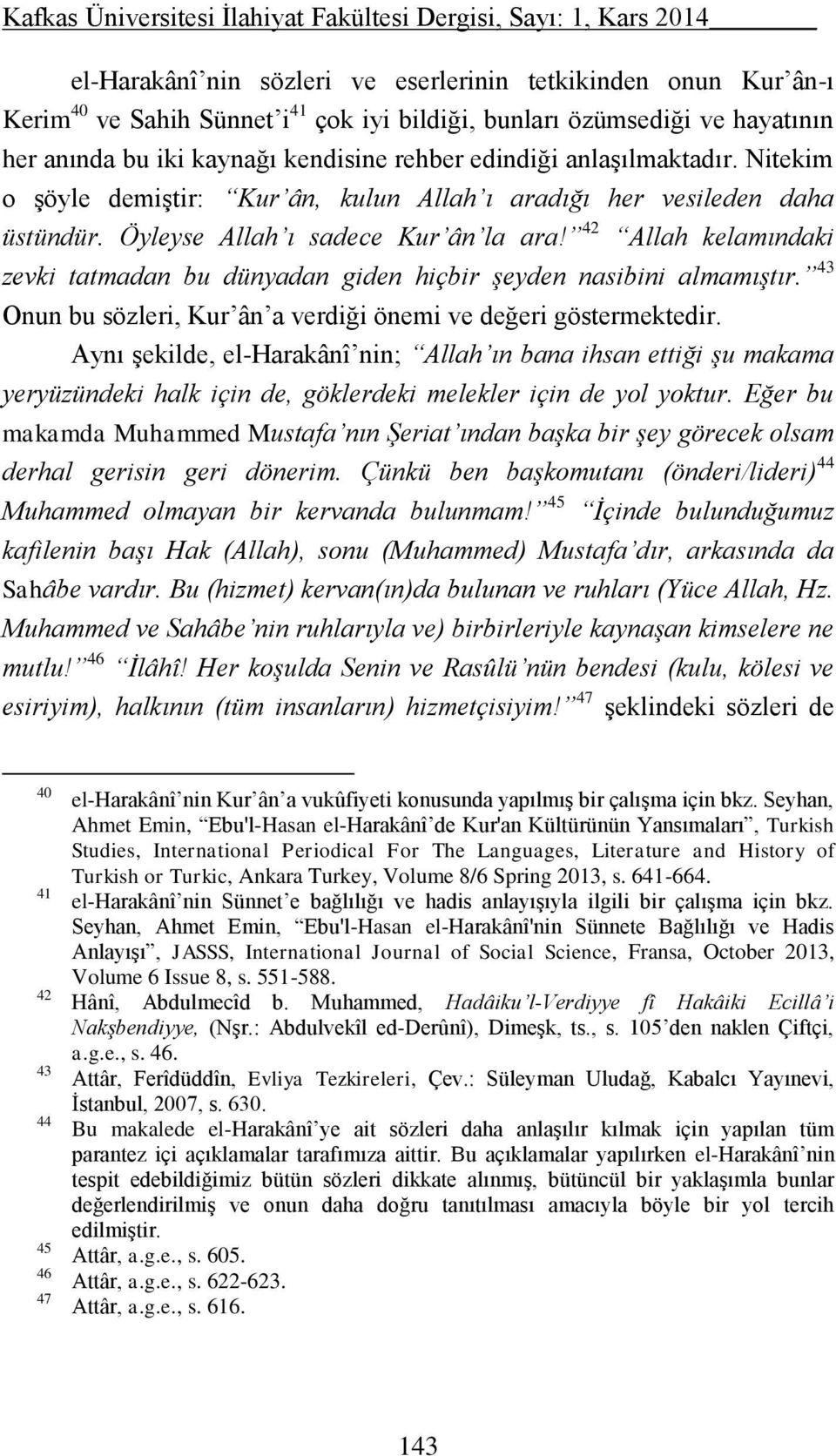 Öyleyse Allah ı sadece Kur ân la ara! 42 Allah kelamındaki zevki tatmadan bu dünyadan giden hiçbir şeyden nasibini almamıştır. 43 Onun bu sözleri, Kur ân a verdiği önemi ve değeri göstermektedir.