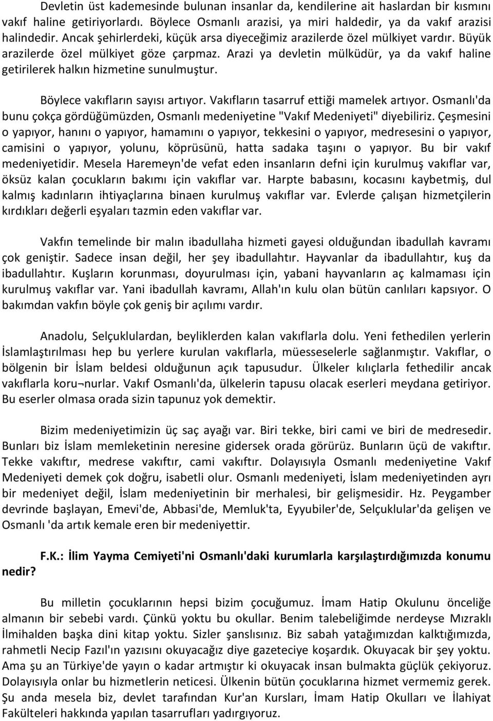 Arazi ya devletin mülküdür, ya da vakıf haline getirilerek halkın hizmetine sunulmuştur. Böylece vakıfların sayısı artıyor. Vakıfların tasarruf ettiği mamelek artıyor.