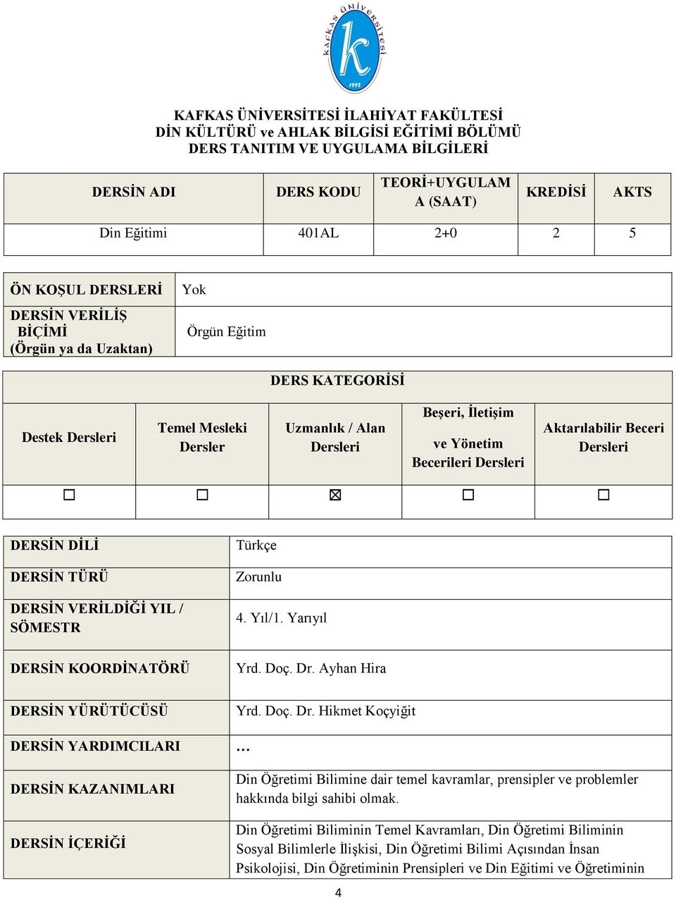 Dersleri Aktarılabilir Beceri Dersleri DERSİN DİLİ DERSİN TÜRÜ DERSİN VERİLDİĞİ YIL / SÖMESTR Türkçe Zorunlu 4. Yıl/1. Yarıyıl DERSİN KOORDİNATÖRÜ Yrd. Doç. Dr.