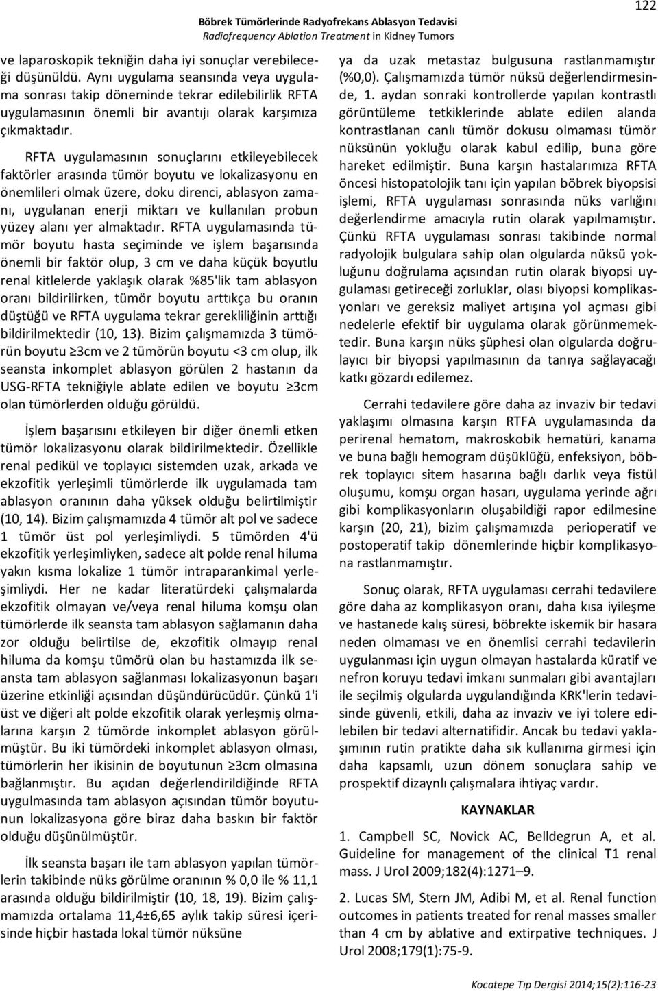 RFTA uygulamasının sonuçlarını etkileyebilecek faktörler arasında tümör boyutu ve lokalizasyonu en önemlileri olmak üzere, doku direnci, ablasyon zamanı, uygulanan enerji miktarı ve kullanılan probun