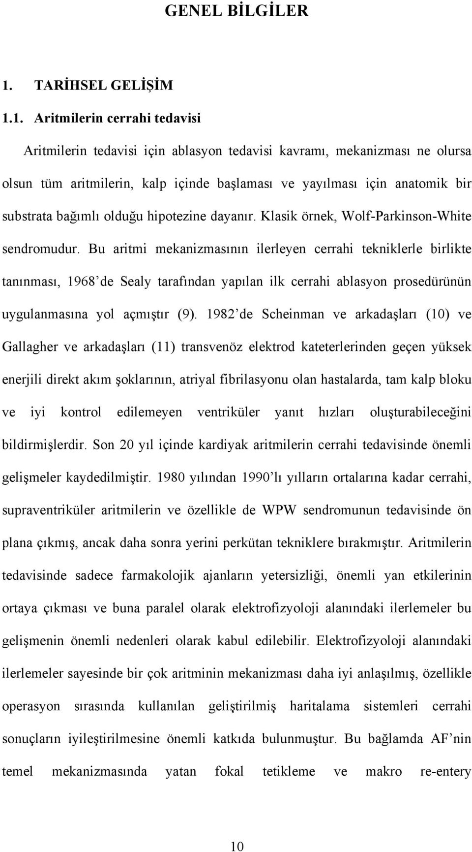 1. Aritmilerin cerrahi tedavisi Aritmilerin tedavisi için ablasyon tedavisi kavramı, mekanizması ne olursa olsun tüm aritmilerin, kalp içinde başlaması ve yayılması için anatomik bir substrata