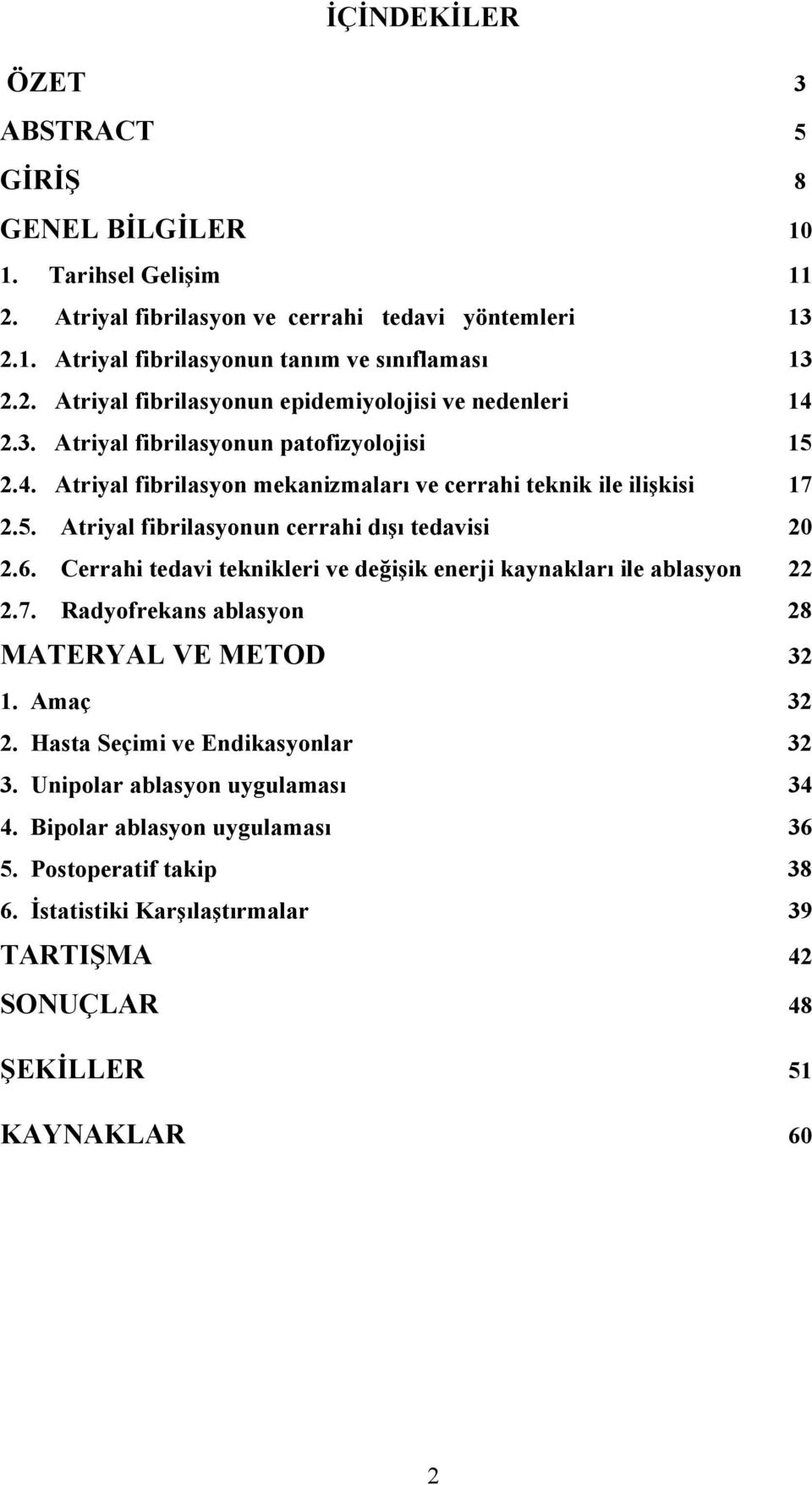 Cerrahi tedavi teknikleri ve değişik enerji kaynakları ile ablasyon 22 2.7. Radyofrekans ablasyon 28 MATERYAL VE METOD 32 1. Amaç 32 2. Hasta Seçimi ve Endikasyonlar 32 3.