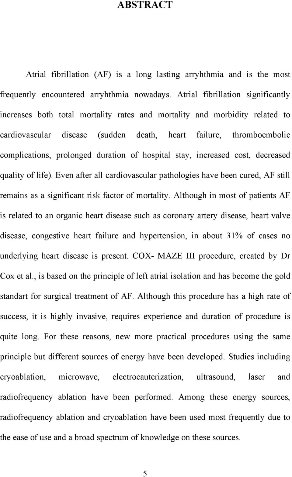 prolonged duration of hospital stay, increased cost, decreased quality of life). Even after all cardiovascular pathologies have been cured, AF still remains as a significant risk factor of mortality.