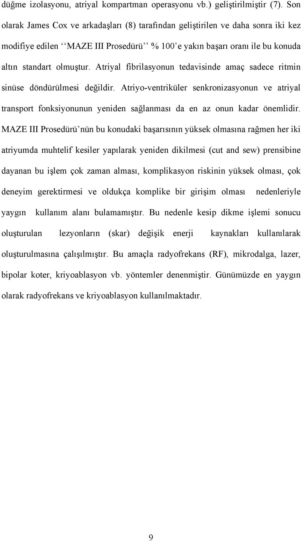 Atriyal fibrilasyonun tedavisinde amaç sadece ritmin sinüse döndürülmesi değildir.