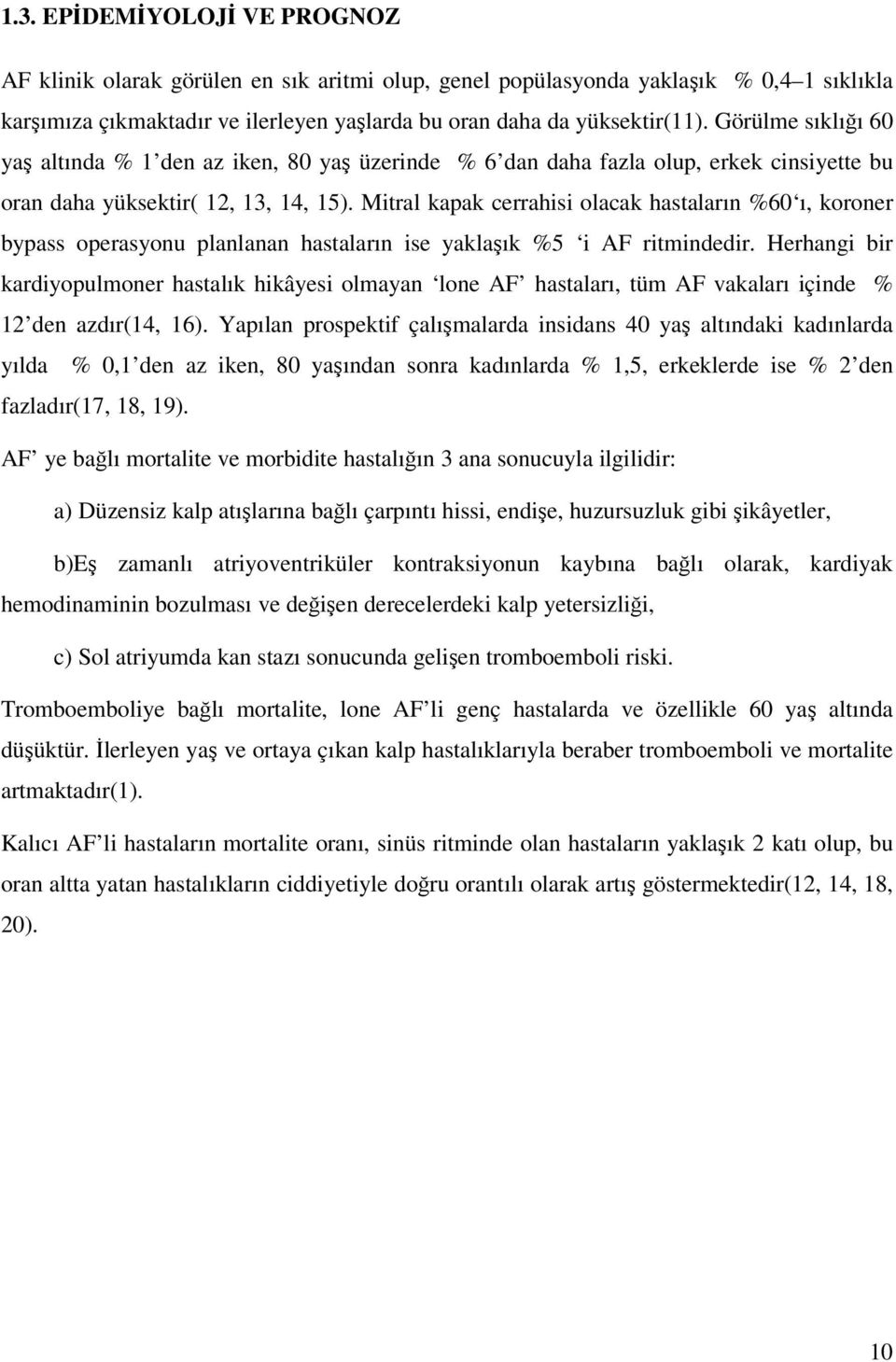 Mitral kapak cerrahisi olacak hastaların %60 ı, koroner bypass operasyonu planlanan hastaların ise yaklaşık %5 i AF ritmindedir.