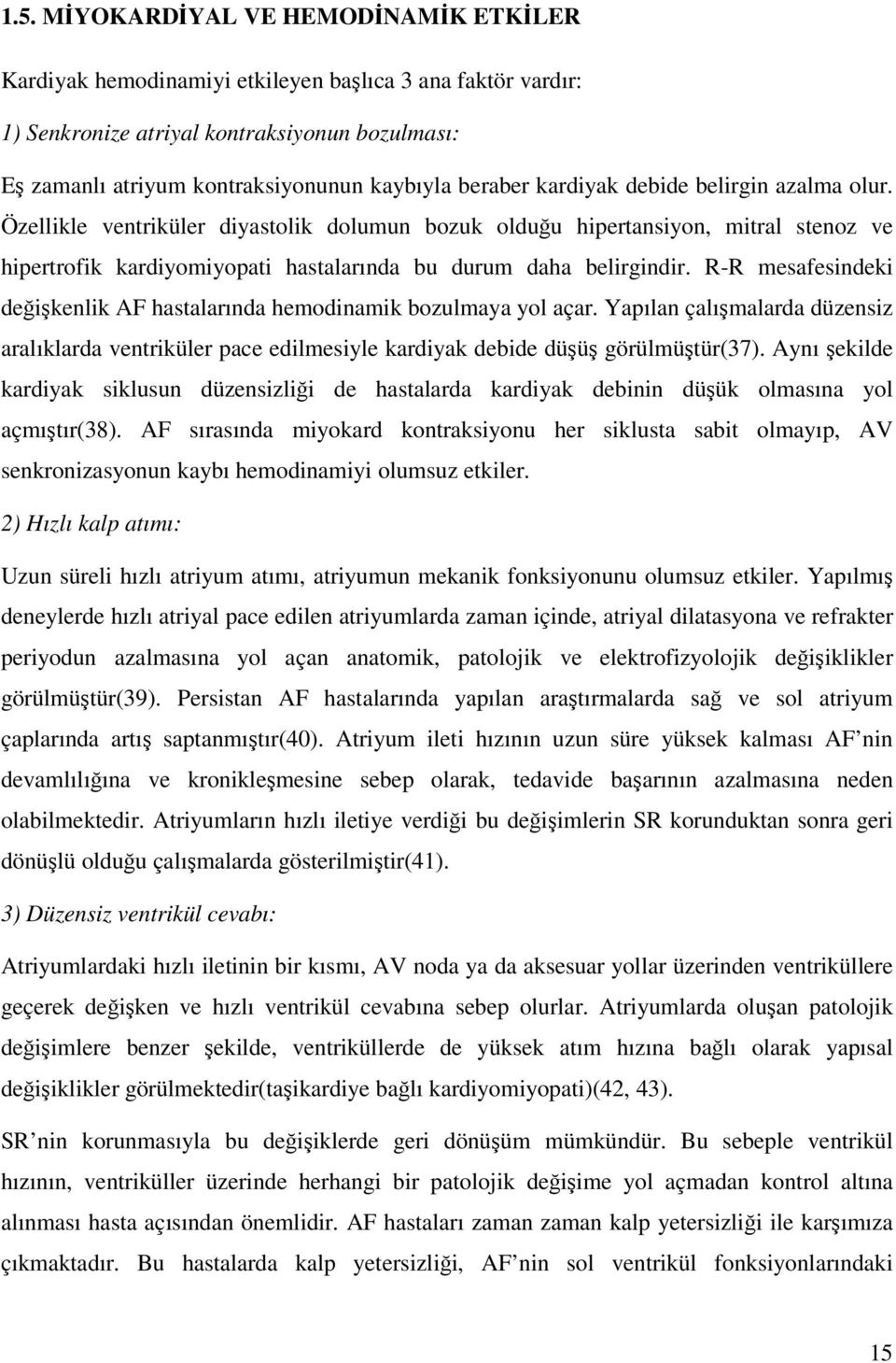 R-R mesafesindeki değişkenlik AF hastalarında hemodinamik bozulmaya yol açar. Yapılan çalışmalarda düzensiz aralıklarda ventriküler pace edilmesiyle kardiyak debide düşüş görülmüştür(37).