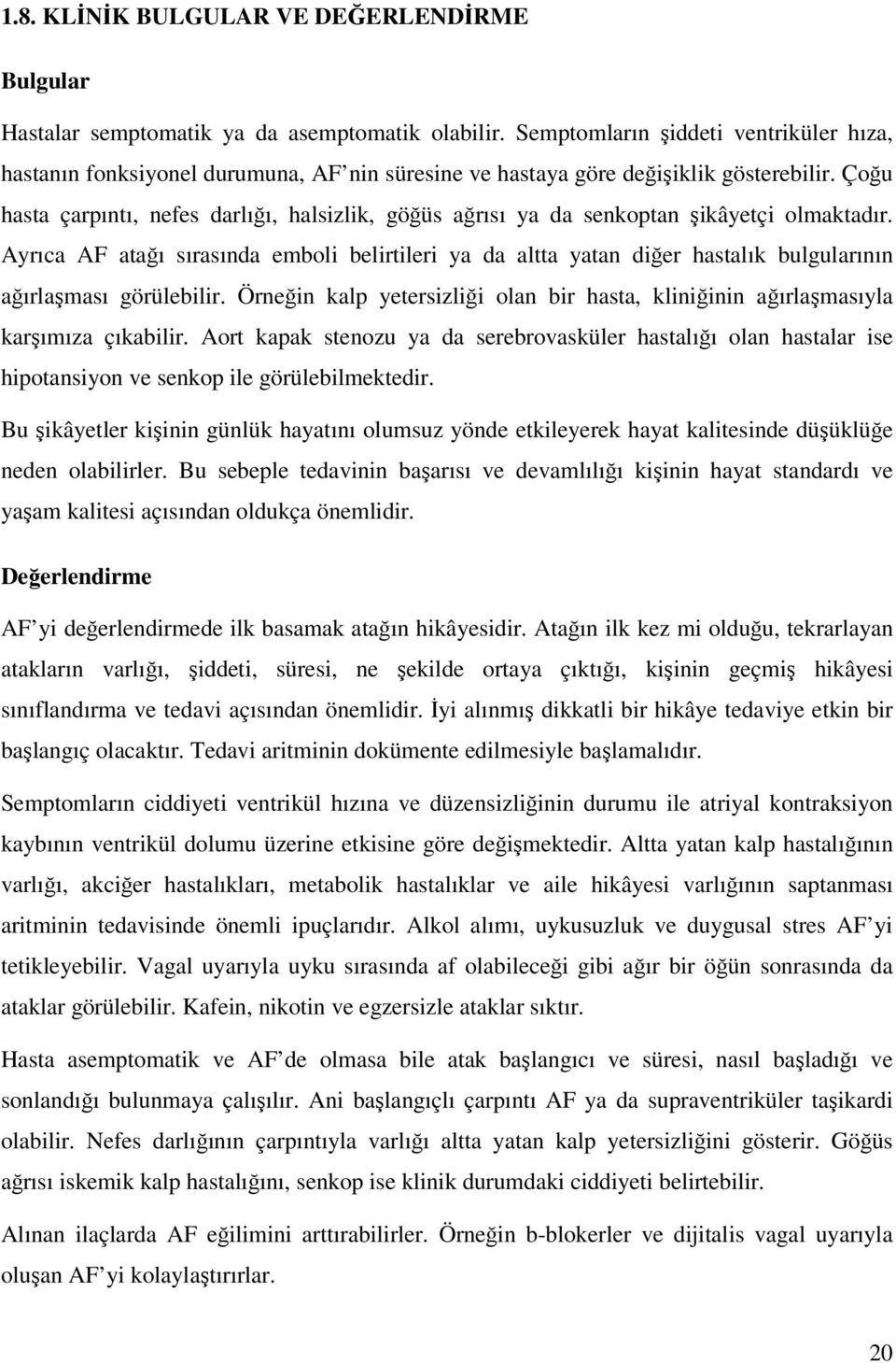 Çoğu hasta çarpıntı, nefes darlığı, halsizlik, göğüs ağrısı ya da senkoptan şikâyetçi olmaktadır.