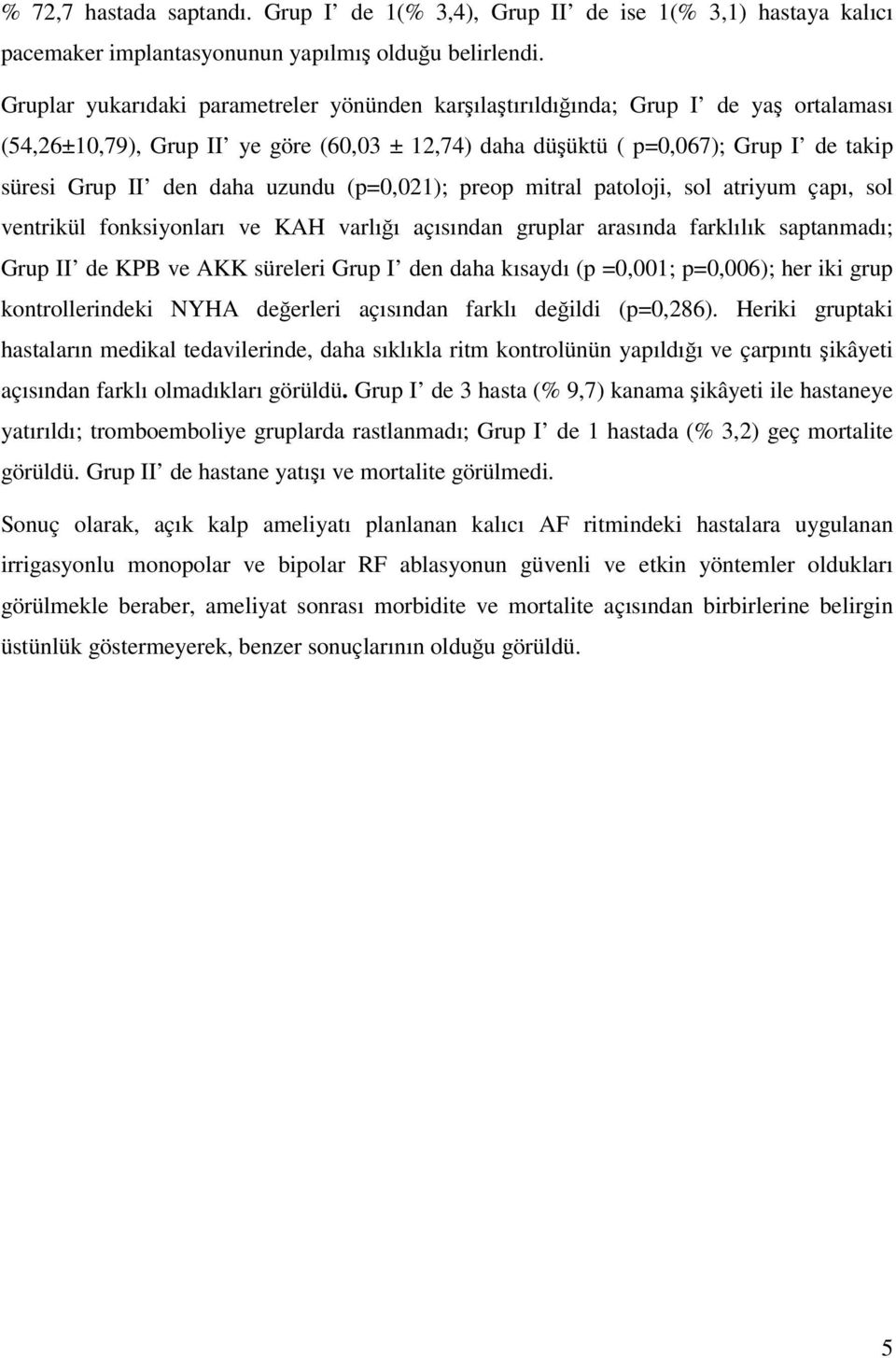 uzundu (p=0,021); preop mitral patoloji, sol atriyum çapı, sol ventrikül fonksiyonları ve KAH varlığı açısından gruplar arasında farklılık saptanmadı; Grup II de KPB ve AKK süreleri Grup I den daha