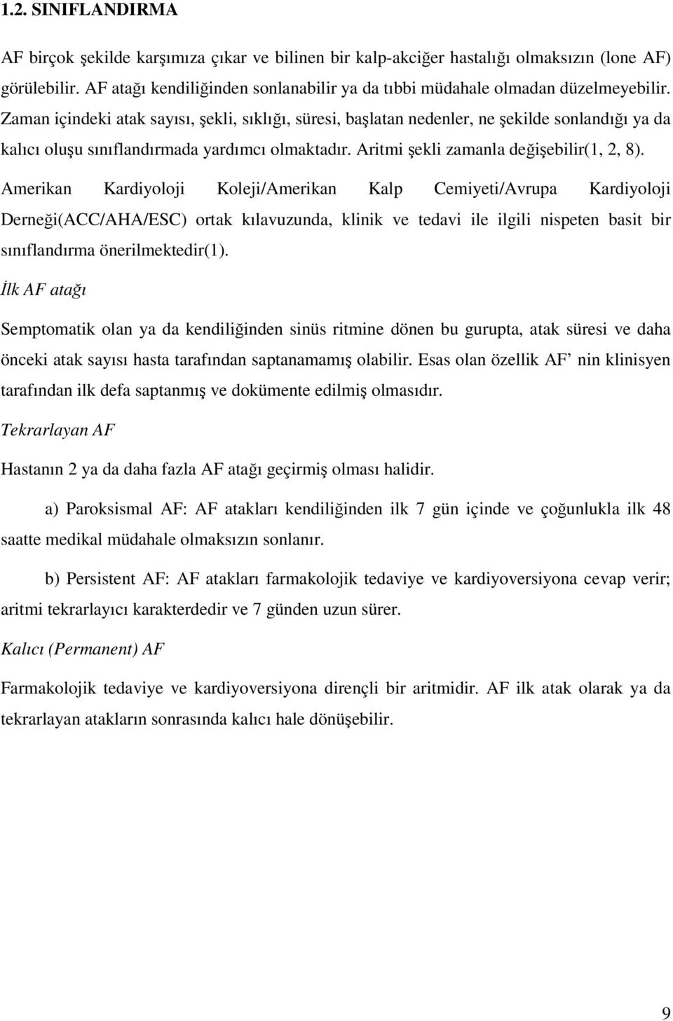 Zaman içindeki atak sayısı, şekli, sıklığı, süresi, başlatan nedenler, ne şekilde sonlandığı ya da kalıcı oluşu sınıflandırmada yardımcı olmaktadır. Aritmi şekli zamanla değişebilir(1, 2, 8).