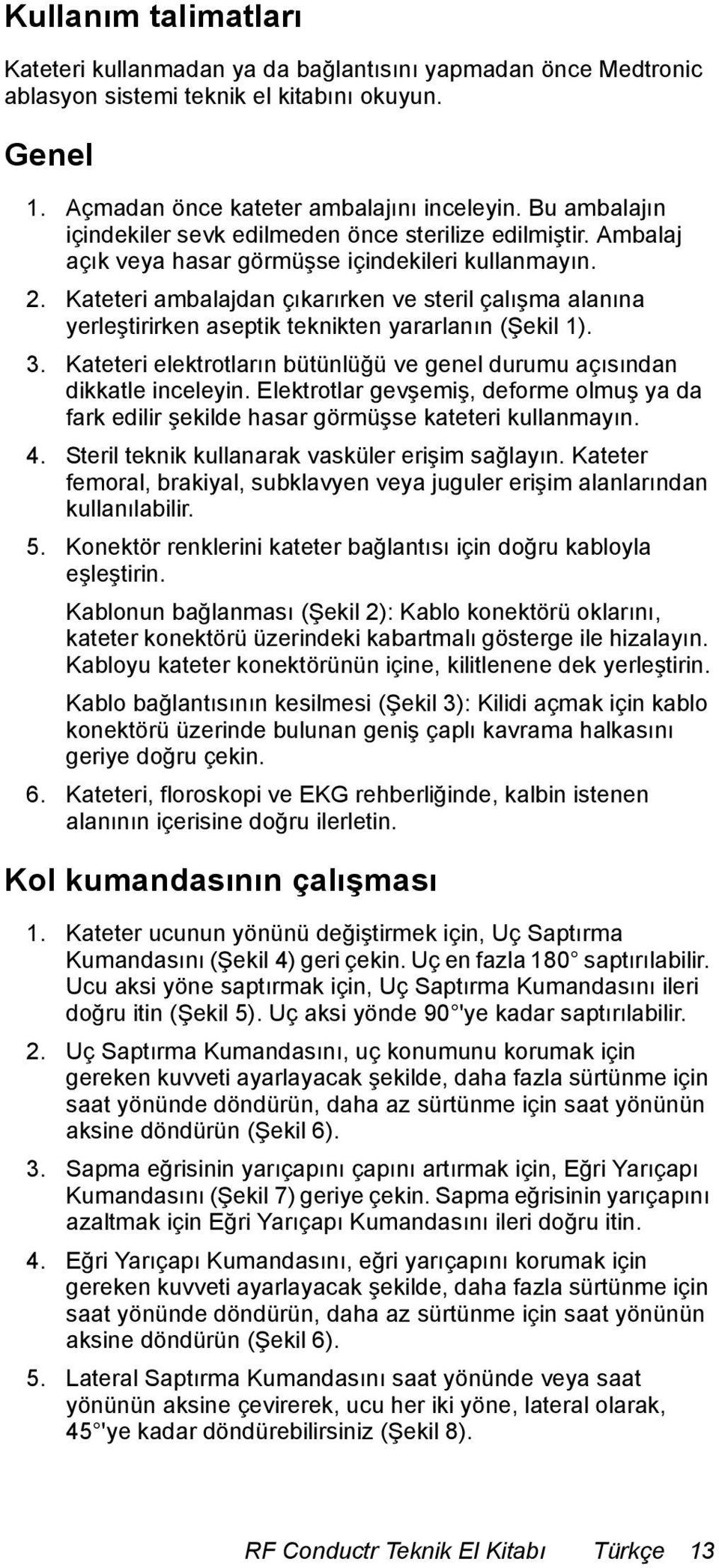 Kateteri ambalajdan çıkarırken ve steril çalışma alanına yerleştirirken aseptik teknikten yararlanın (Şekil 1). 3. Kateteri elektrotların bütünlüğü ve genel durumu açısından dikkatle inceleyin.