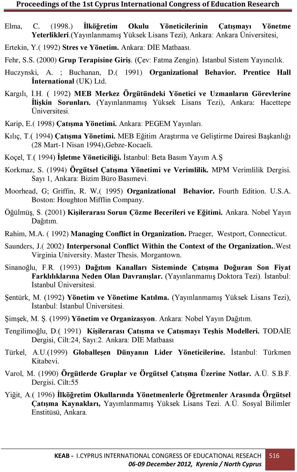 Prentice Hall İnternational (UK) Ltd. Kargılı, İ.H. ( 1992) MEB Merkez Örgütündeki Yönetici ve Uzmanların Görevlerine İlişkin Sorunları.