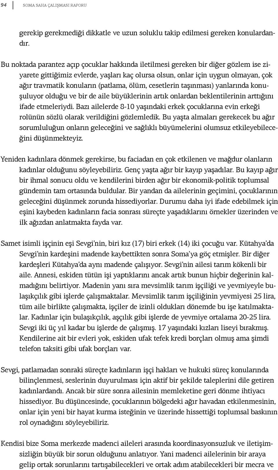 (patlama, ölüm, cesetlerin taşınması) yanlarında konuşuluyor olduğu ve bir de aile büyüklerinin artık onlardan beklentilerinin arttığını ifade etmeleriydi.