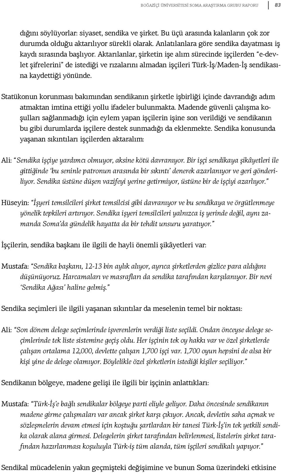 Aktarılanlar, şirketin işe alım sürecinde işçilerden e-devlet şifrelerini de istediği ve rızalarını almadan işçileri Türk-İş/Maden-İş sendikasına kaydettiği yönünde.