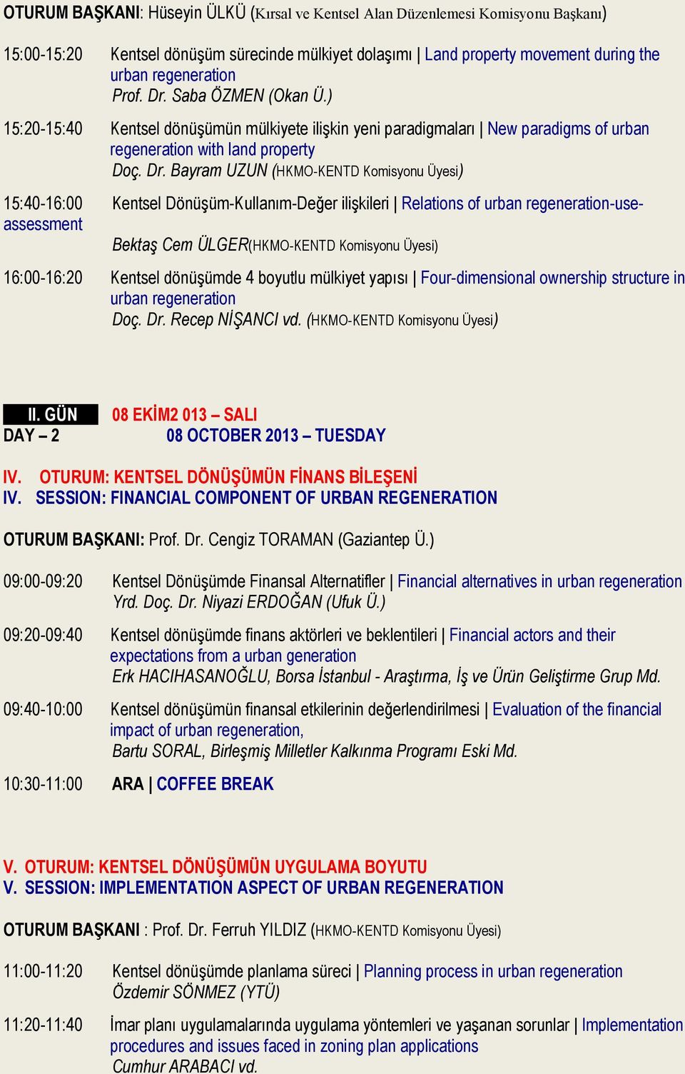 Bayram UZUN (HKMO-KENTD Komisyonu Üyesi) 15:40-16:00 Kentsel Dönüşüm-Kullanım-Değer ilişkileri Relations of urban regeneration-useassessment Bektaş Cem ÜLGER(HKMO-KENTD Komisyonu Üyesi) 16:00-16:20