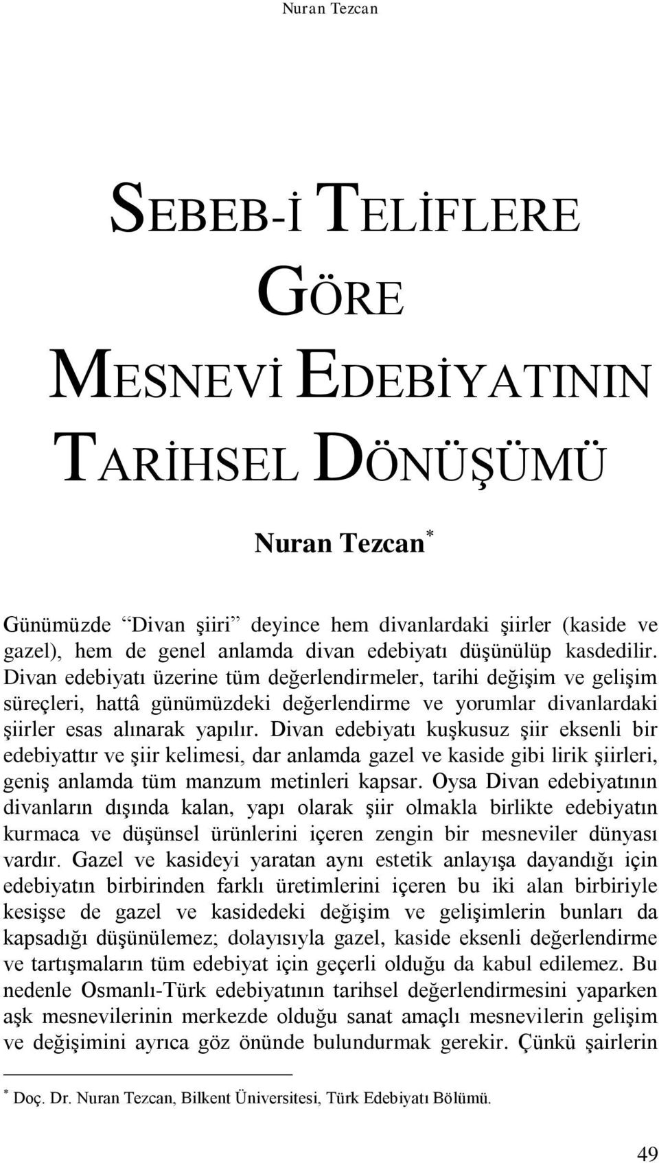 Divan edebiyatı kuşkusuz şiir eksenli bir edebiyattır ve şiir kelimesi, dar anlamda gazel ve kaside gibi lirik şiirleri, geniş anlamda tüm manzum metinleri kapsar.