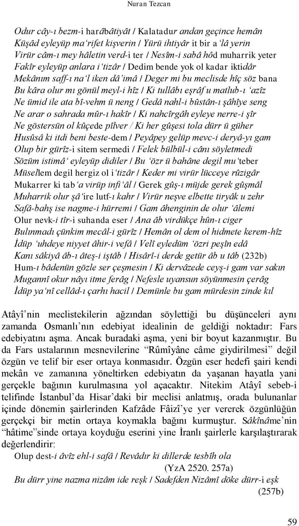 Ne ümid ile ata bî-vehm ü neng / Gedâ nahl-i bûstân-ı şâhîye seng Ne arar o sahrada mûr-ı hakîr / Ki nahcîrgâh eyleye nerre-i şîr Ne göstersün ol kûçede pîlver / Ki her gûşesi tola dürr ü güher