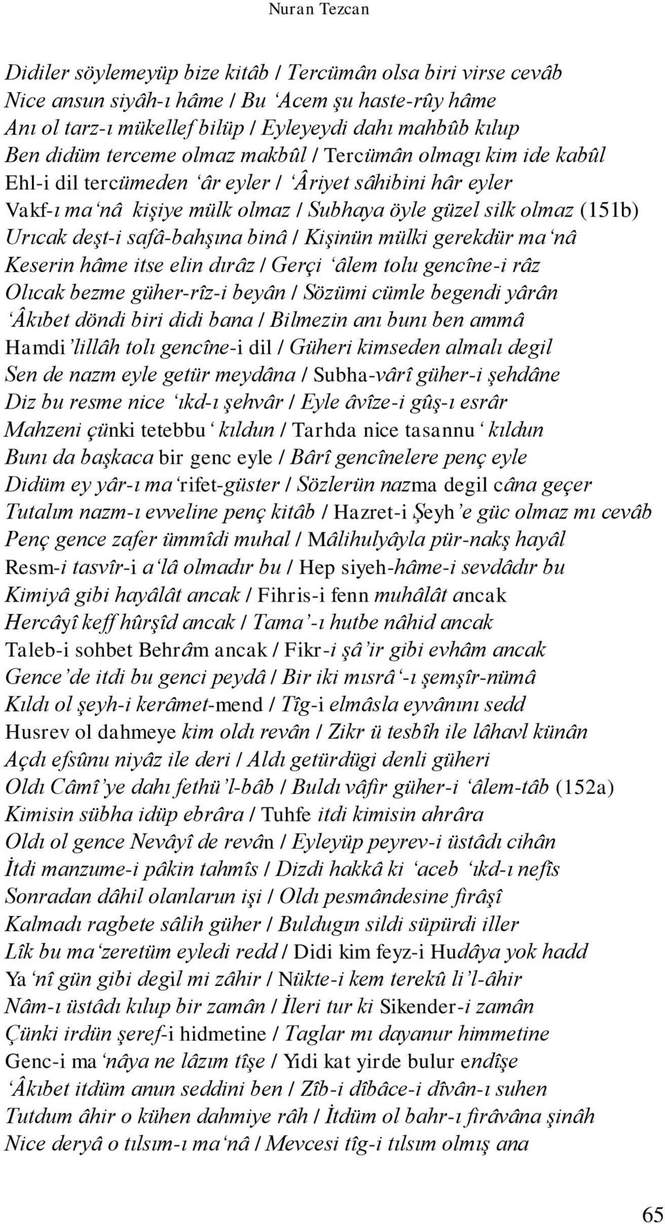 / Kişinün mülki gerekdür ma nâ Keserin hâme itse elin dırâz / Gerçi âlem tolu gencîne-i râz Olıcak bezme güher-rîz-i beyân / Sözümi cümle begendi yârân Âkıbet döndi biri didi bana / Bilmezin anı bunı