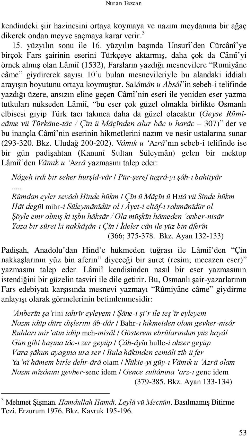 10 u bulan mesnevileriyle bu alandaki iddialı arayışın boyutunu ortaya koymuştur.