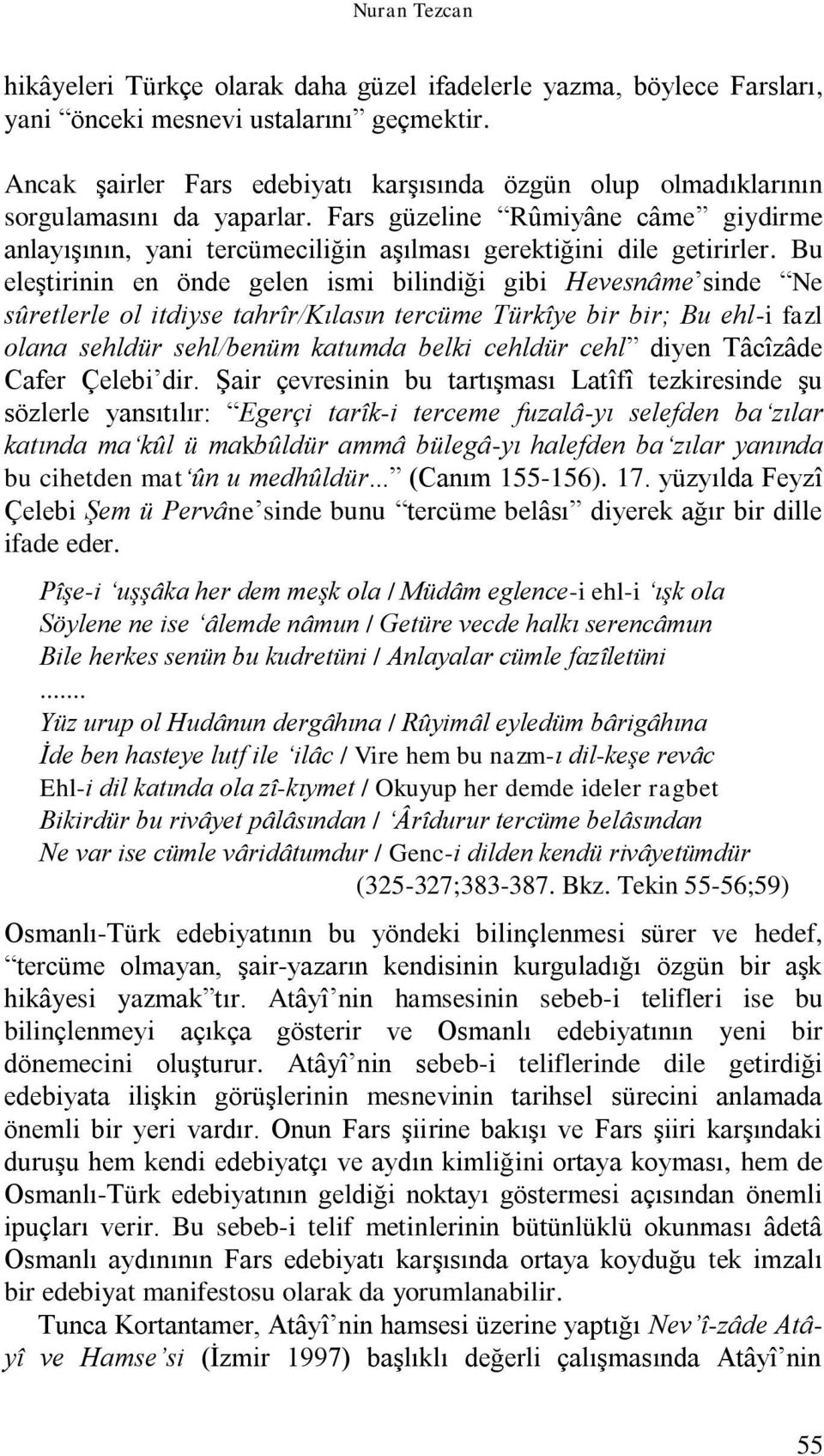 Bu eleştirinin en önde gelen ismi bilindiği gibi Hevesnâme sinde Ne sûretlerle ol itdiyse tahrîr/kılasın tercüme Türkîye bir bir; Bu ehl-i fazl olana sehldür sehl/benüm katumda belki cehldür cehl