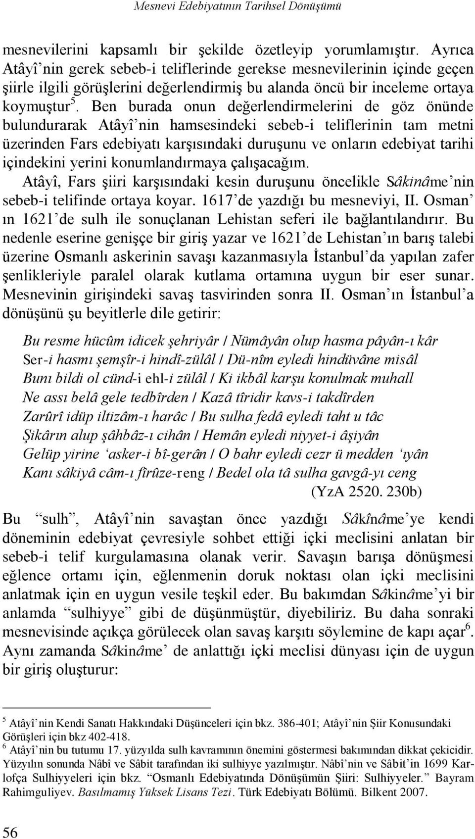 Ben burada onun değerlendirmelerini de göz önünde bulundurarak Atâyî nin hamsesindeki sebeb-i teliflerinin tam metni üzerinden Fars edebiyatı karşısındaki duruşunu ve onların edebiyat tarihi