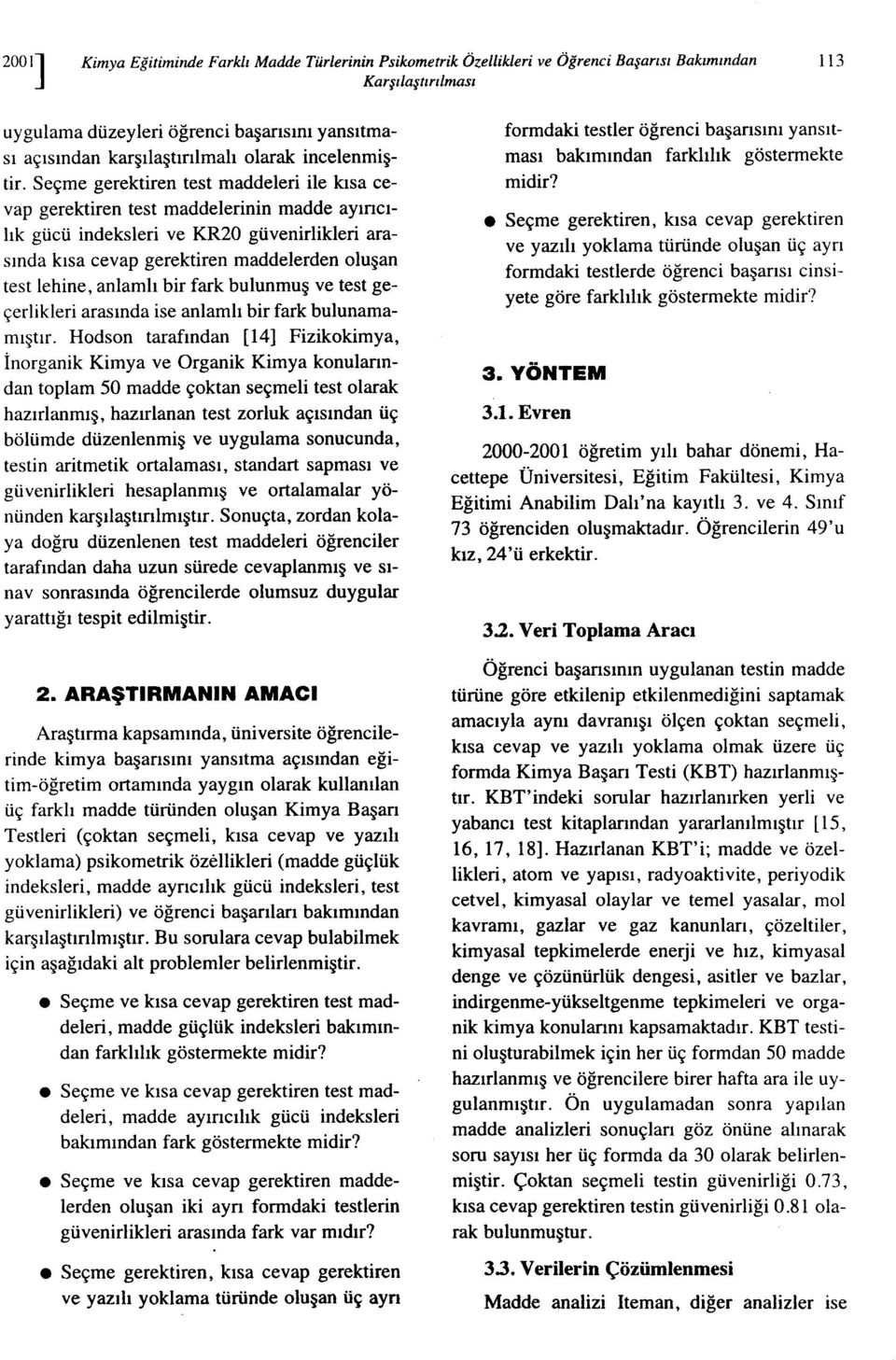 Seçme gerektiren test maddeleri ile kısa cevap gerektiren test maddelerinin madde ayırıcılık gücü indeksleri ve KR20 güvenirlikleri arasında kısa cevap gerektiren maddelerden oluşan test lehine,