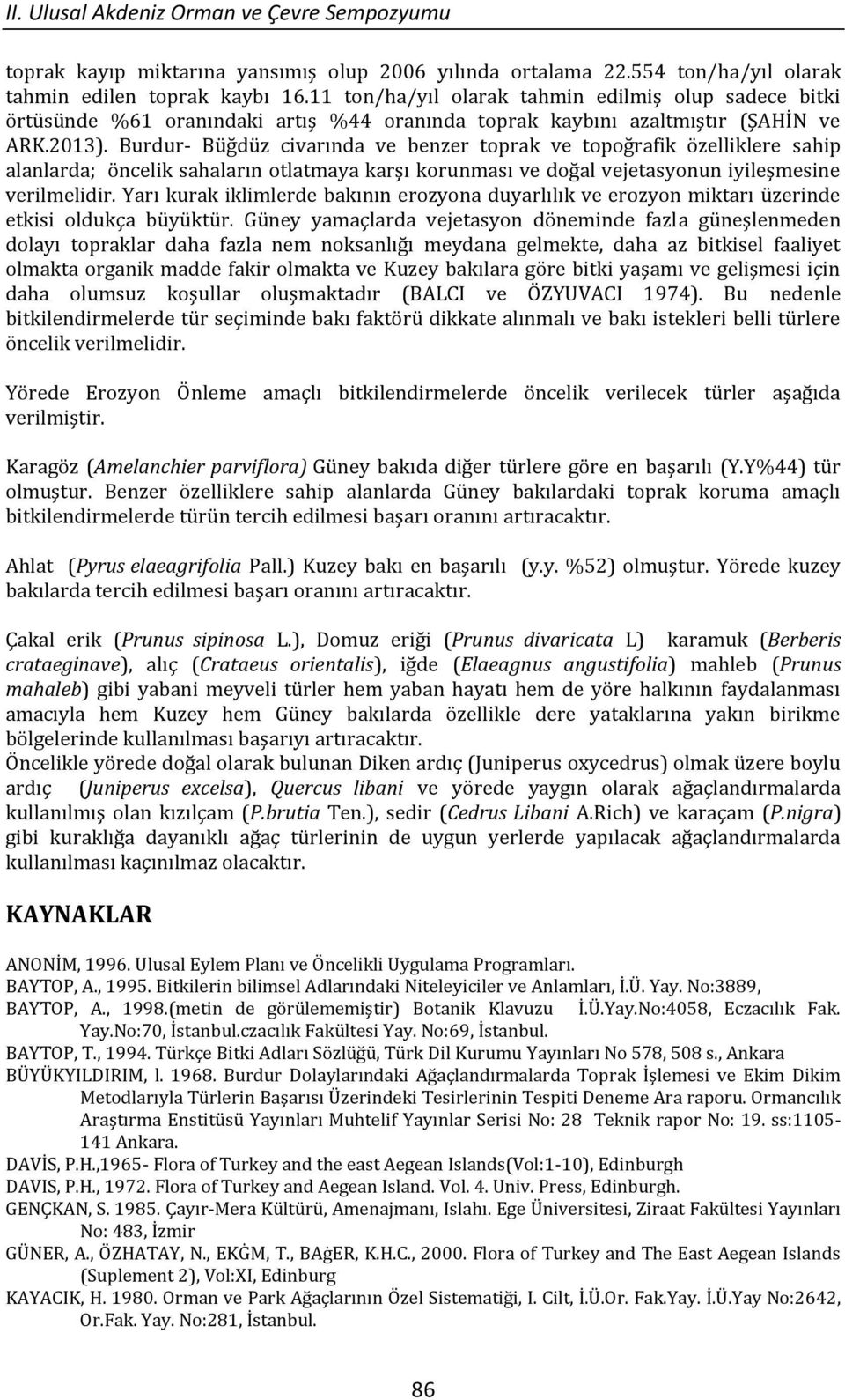 Burdur- Büğdüz civarında ve benzer toprak ve topoğrafik özelliklere sahip alanlarda; öncelik sahaların otlatmaya karşı korunması ve doğal vejetasyonun iyileşmesine verilmelidir.