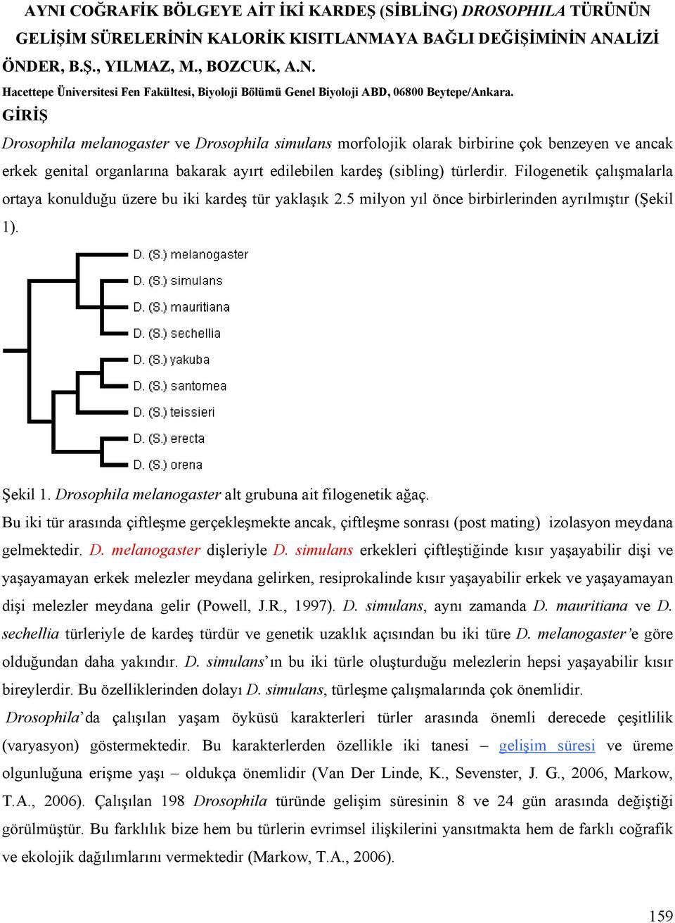 Filogenetik çalışmalarla ortaya konulduğu üzere bu iki kardeş tür yaklaşık 2.5 milyon yıl önce birbirlerinden ayrılmıştır (Şekil 1). Şekil 1. Drosophila melanogaster alt grubuna ait filogenetik ağaç.