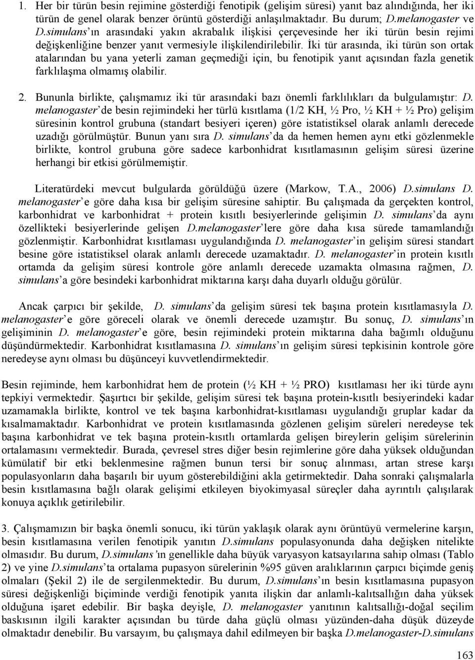 İki tür arasında, iki türün son ortak atalarından bu yana yeterli zaman geçmediği için, bu fenotipik yanıt açısından fazla genetik farklılaşma olmamış olabilir. 2.