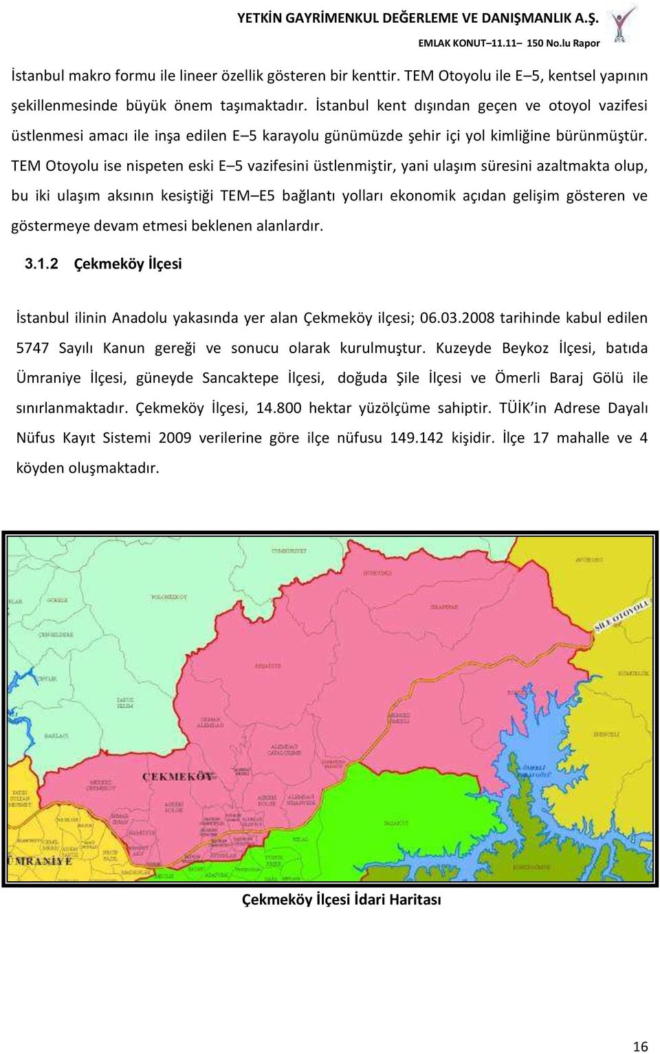 TEM Otoyolu ise nispeten eski E 5 vazifesini üstlenmiştir, yani ulaşım süresini azaltmakta olup, bu iki ulaşım aksının kesiştiği TEM E5 bağlantı yolları ekonomik açıdan gelişim gösteren ve göstermeye