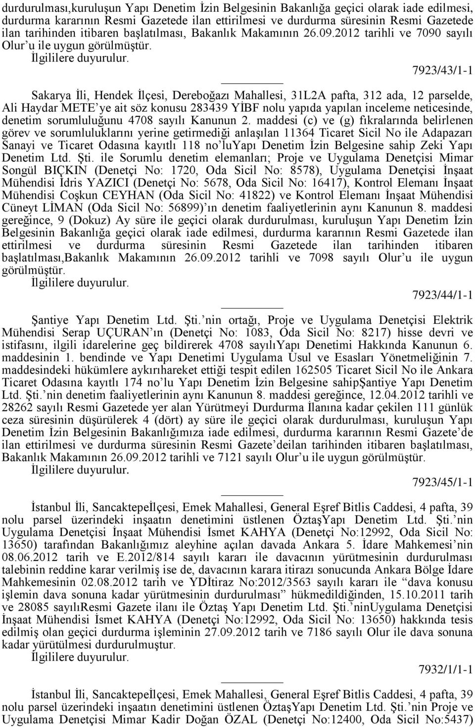 7923/43/1-1 Sakarya İli, Hendek İlçesi, Dereboğazı Mahallesi, 31L2A pafta, 312 ada, 12 parselde, Ali Haydar METE ye ait söz konusu 283439 YİBF nolu yapıda yapılan inceleme neticesinde, denetim