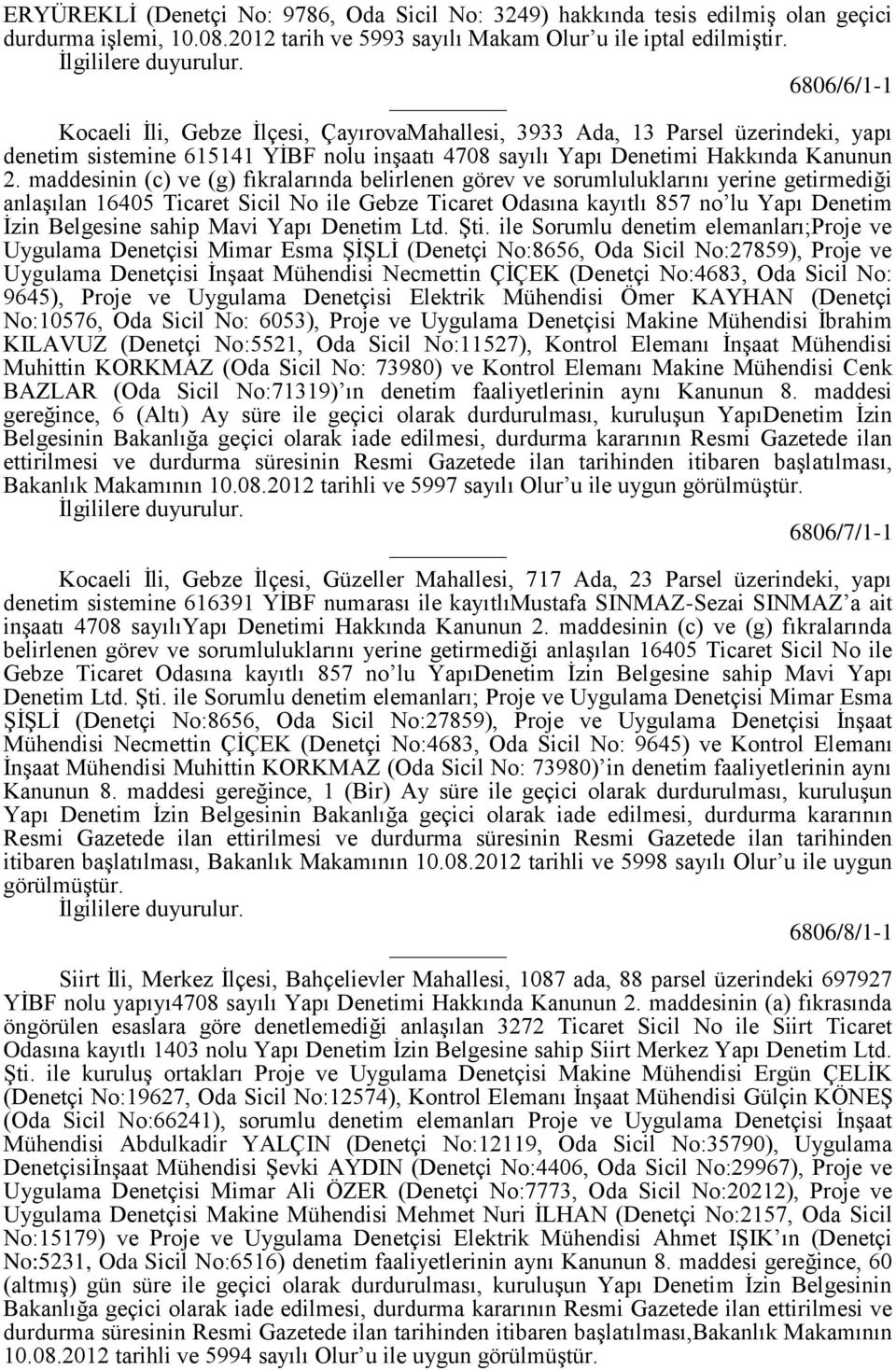 maddesinin (c) ve (g) fıkralarında belirlenen görev ve sorumluluklarını yerine getirmediği anlaşılan 16405 Ticaret Sicil No ile Gebze Ticaret Odasına kayıtlı 857 no lu Yapı Denetim İzin Belgesine