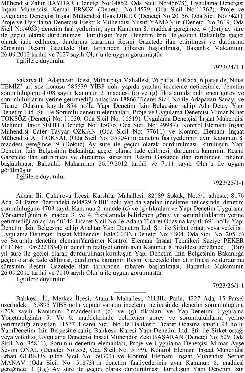 maddesi gereğince, 4 (dört) ay süre ile geçici olarak durdurulması, kuruluşun Yapı Denetim İzin Belgesinin Bakanlığa geçici olarak iade edilmesi, durdurma kararının Resmi Gazetede ilan ettirilmesi ve