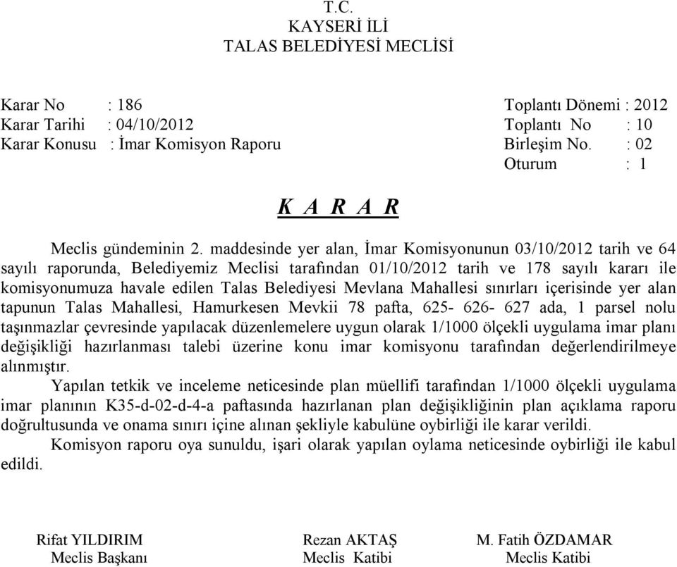 Mevlana Mahallesi sınırları içerisinde yer alan tapunun Talas Mahallesi, Hamurkesen Mevkii 78 pafta, 625-626- 627 ada, 1 parsel nolu taşınmazlar çevresinde yapılacak düzenlemelere uygun olarak 1/1000