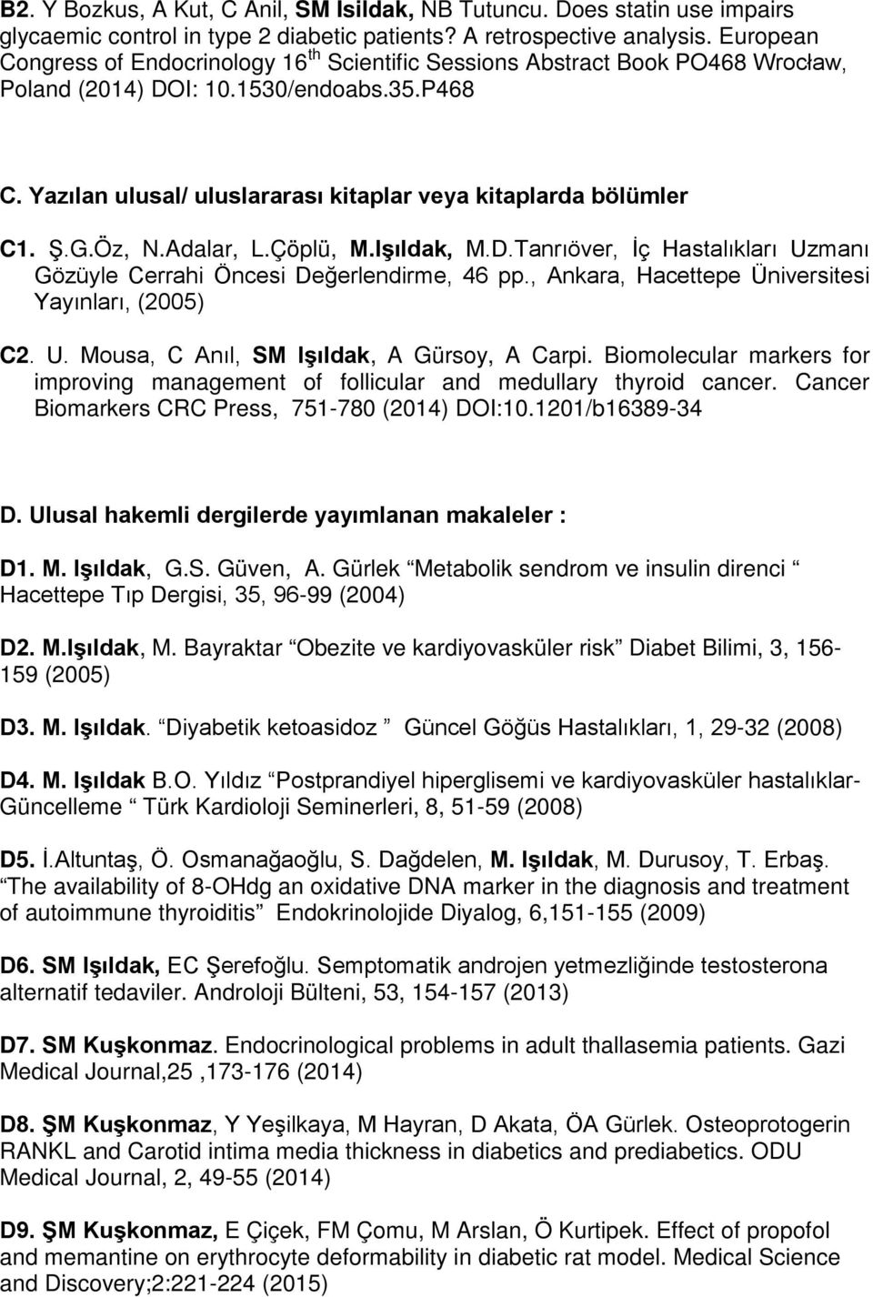 Yazılan ulusal/ uluslararası kitaplar veya kitaplarda bölümler C1. Ş.G.Öz, N.Adalar, L.Çöplü, M.Işıldak, M.D.Tanrıöver, İç Hastalıkları Uzmanı Gözüyle Cerrahi Öncesi Değerlendirme, 46 pp.