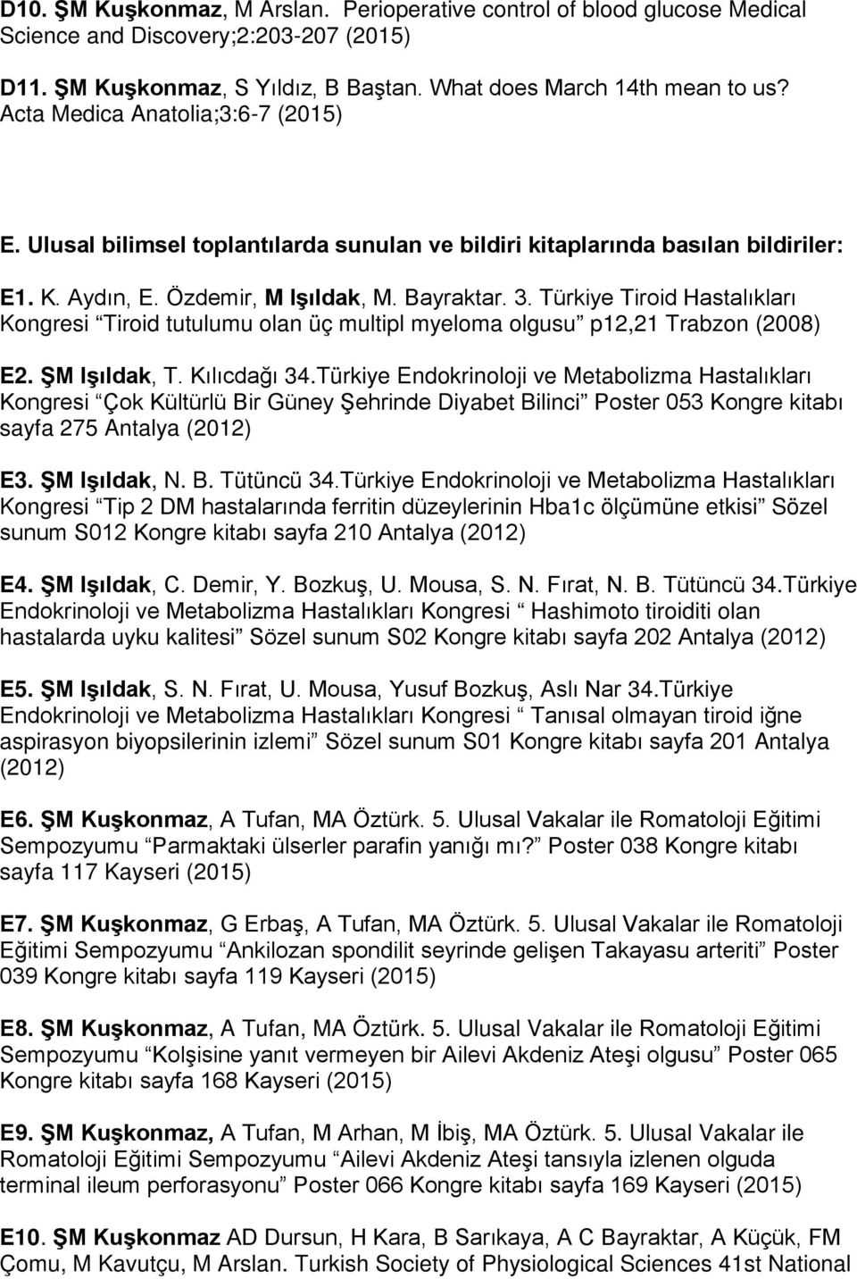 Türkiye Tiroid Hastalıkları Kongresi Tiroid tutulumu olan üç multipl myeloma olgusu p12,21 Trabzon (2008) E2. ŞM Işıldak, T. Kılıcdağı 34.