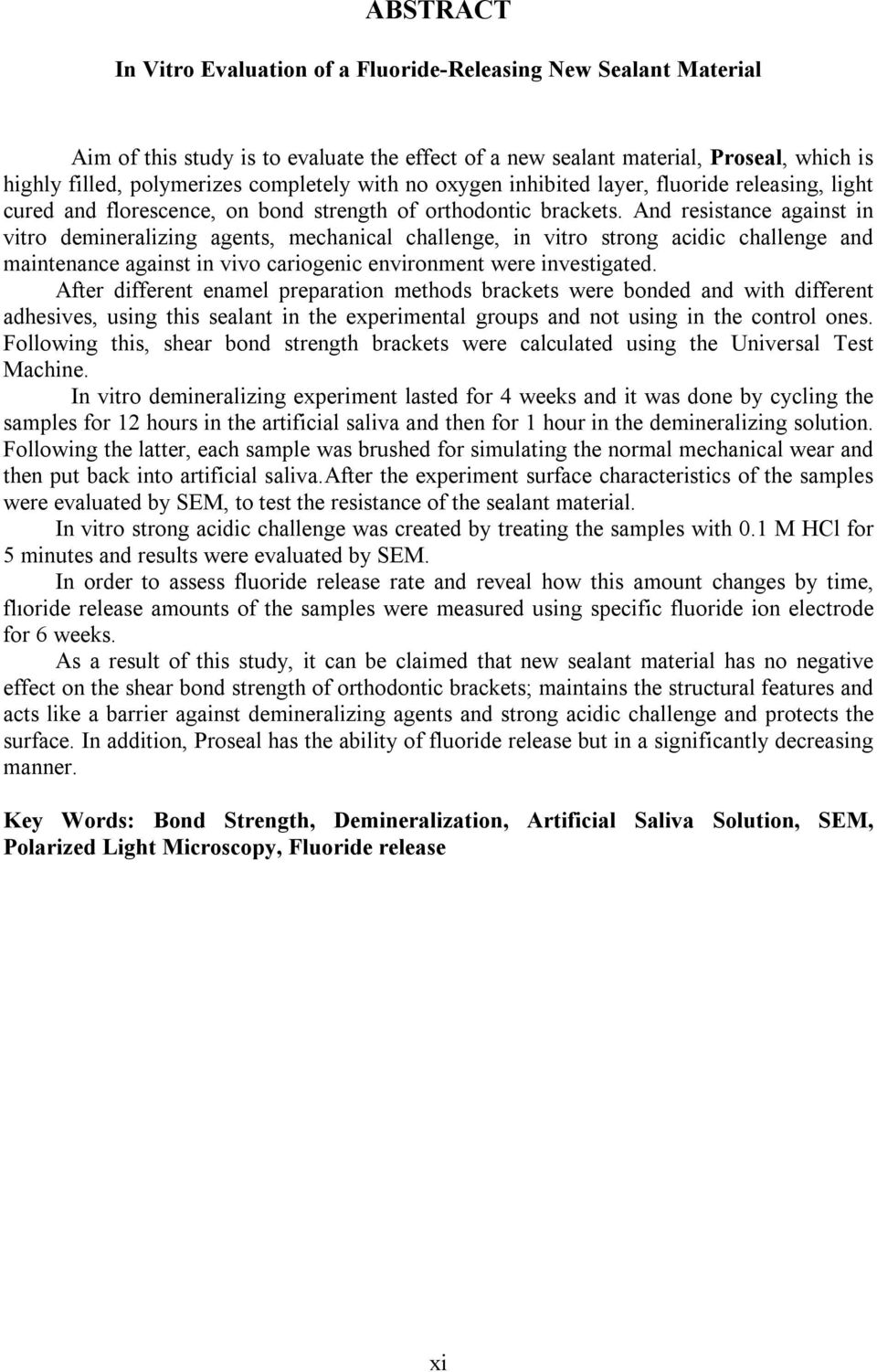 And resistance against in vitro demineralizing agents, mechanical challenge, in vitro strong acidic challenge and maintenance against in vivo cariogenic environment were investigated.