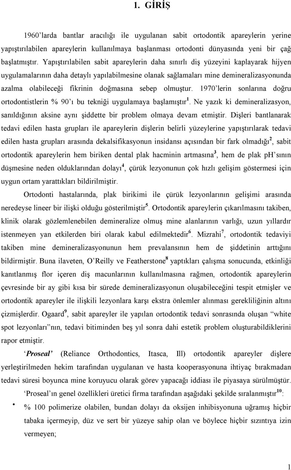 doğmasına sebep olmuştur. 1970 lerin sonlarına doğru ortodontistlerin % 90 ı bu tekniği uygulamaya başlamıştır 1.