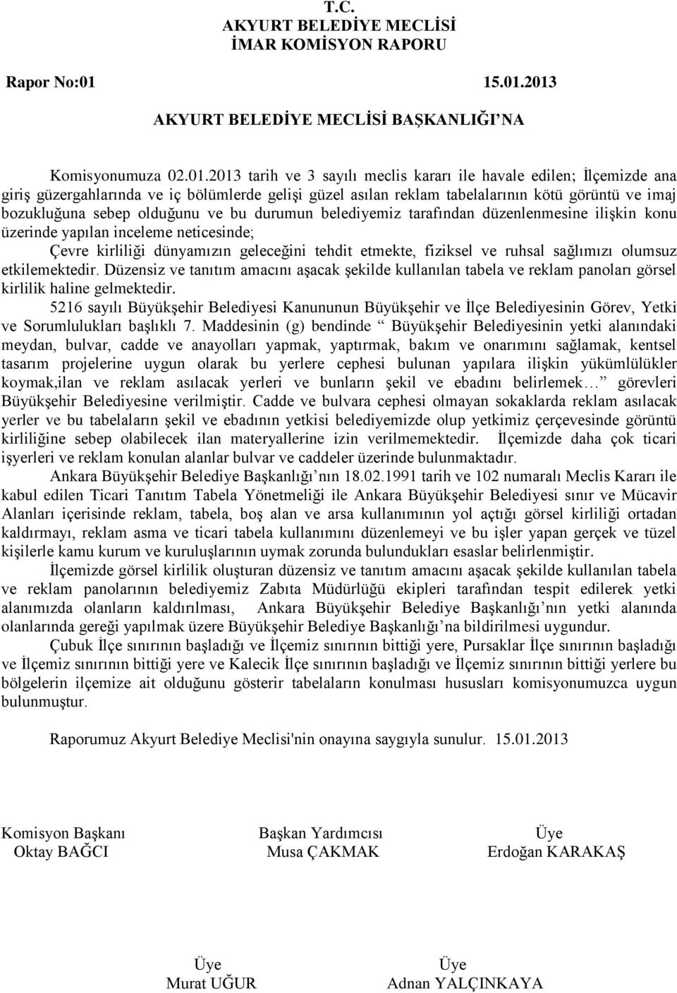 2013 BAŞKANLIĞI NA Komisyonumuza 02.01.2013 tarih ve 3 sayılı meclis kararı ile havale edilen; İlçemizde ana giriş güzergahlarında ve iç bölümlerde gelişi güzel asılan reklam tabelalarının kötü