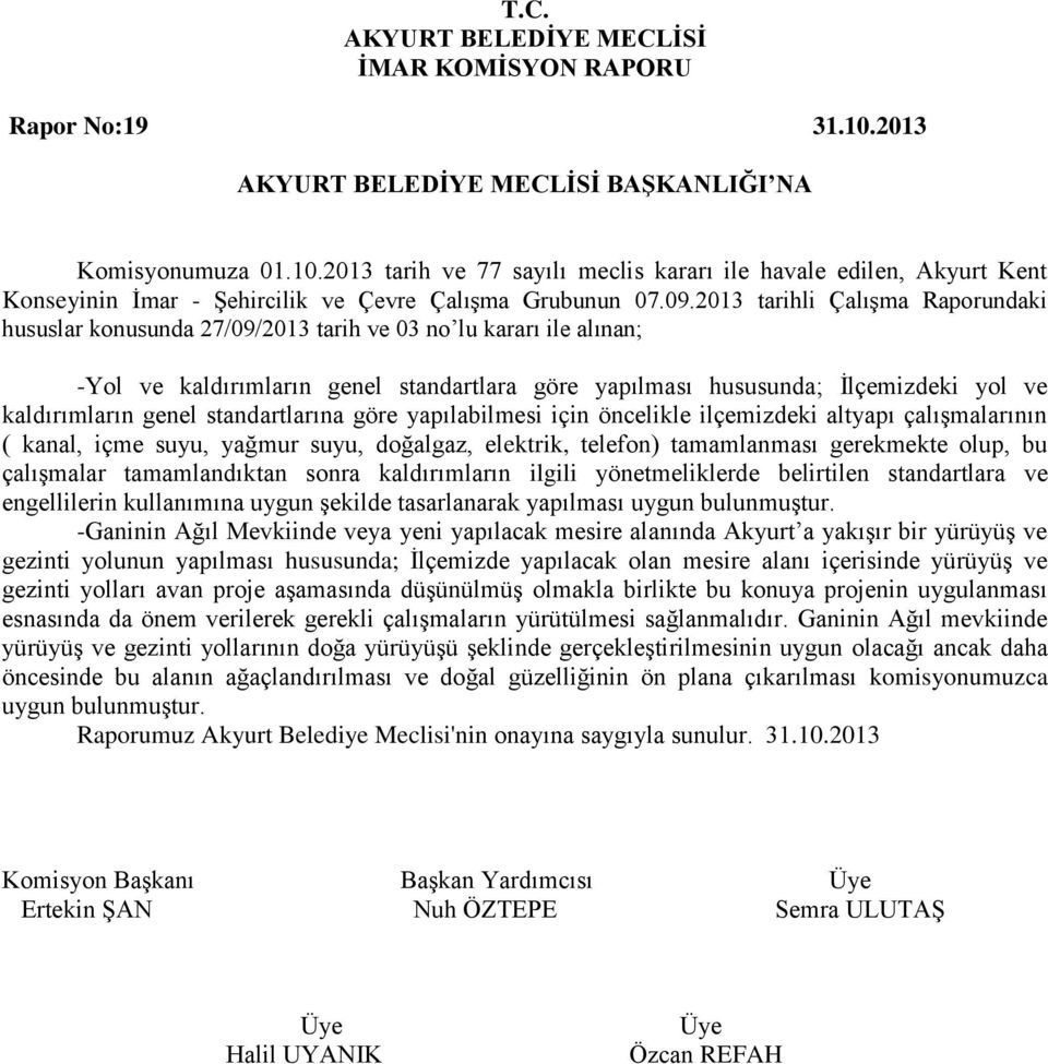 genel standartlarına göre yapılabilmesi için öncelikle ilçemizdeki altyapı çalışmalarının ( kanal, içme suyu, yağmur suyu, doğalgaz, elektrik, telefon) tamamlanması gerekmekte olup, bu çalışmalar