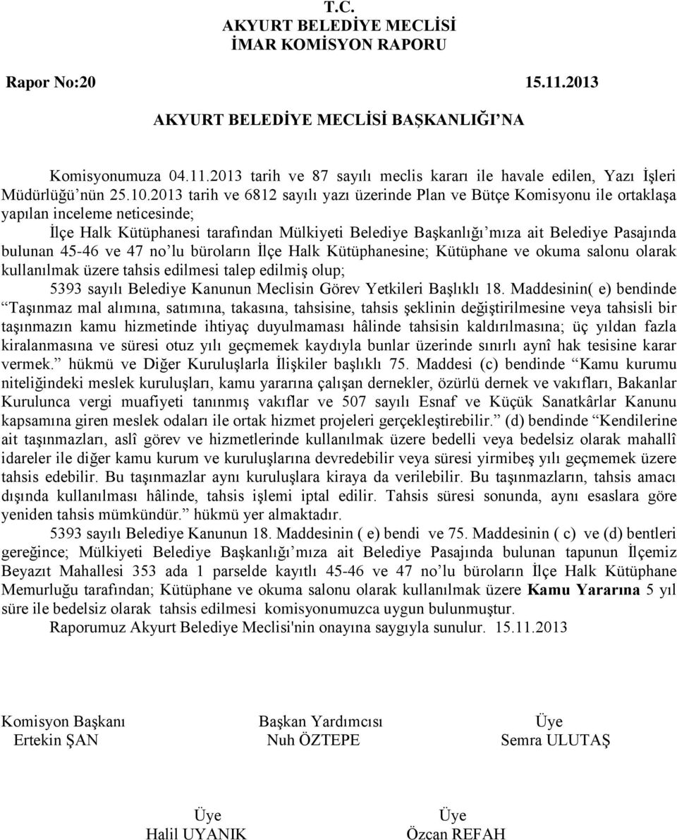 bulunan 45-46 ve 47 no lu büroların İlçe Halk Kütüphanesine; Kütüphane ve okuma salonu olarak kullanılmak üzere tahsis edilmesi talep edilmiş olup; 5393 sayılı Belediye Kanunun Meclisin Görev