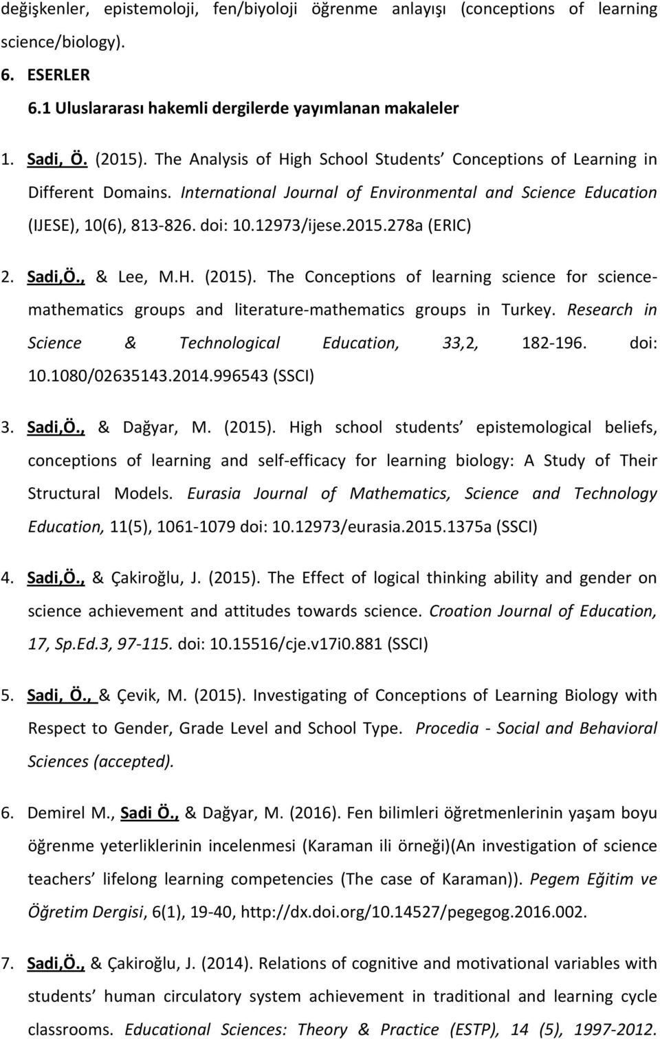 278a (ERIC) 2. 3. 4. 5. Sadi,Ö., & Lee, M.H. (2015). The Conceptions of learning science for sciencemathematics groups and literature-mathematics groups in Turkey.