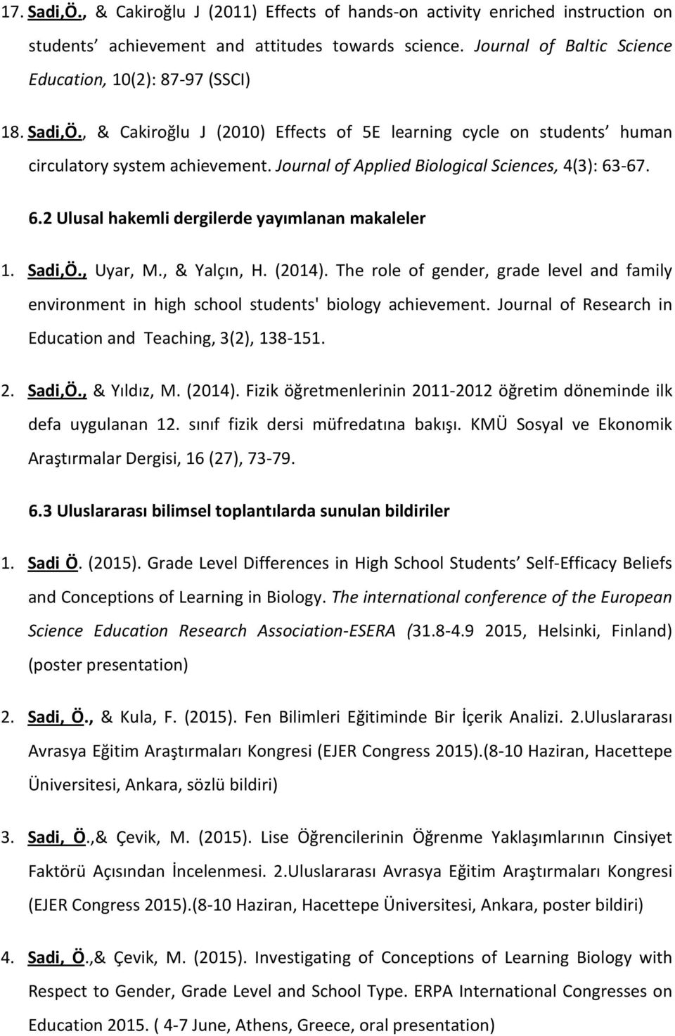 -67. 6.2 Ulusal hakemli dergilerde yayımlanan makaleler 1. Sadi,Ö., Uyar, M., & Yalçın, H. (2014). The role of gender, grade level and family environment in high school students' biology achievement.