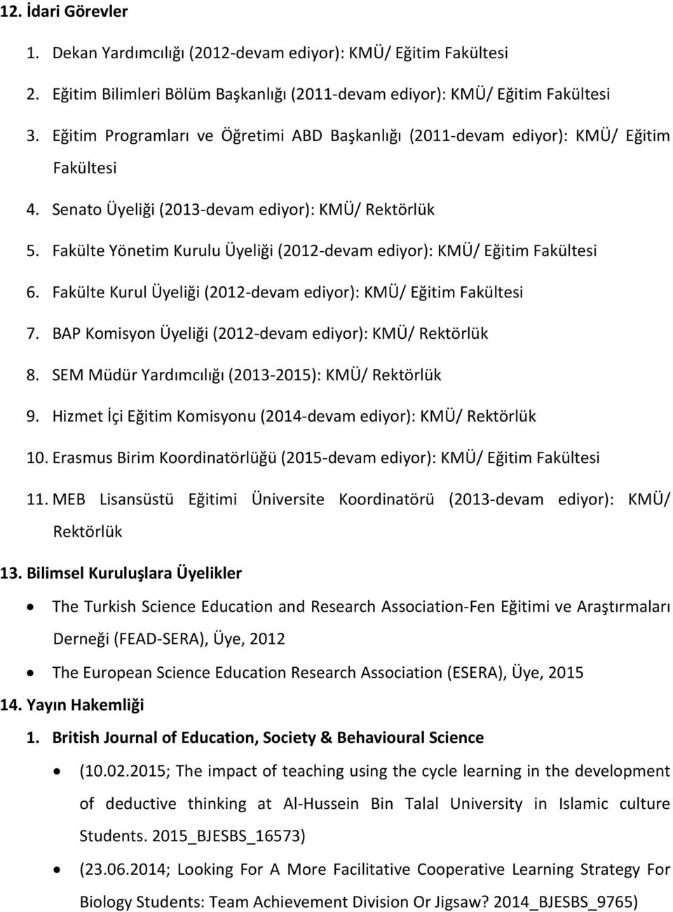 Fakülte Yönetim Kurulu Üyeliği (2012-devam ediyor): KMÜ/ Eğitim Fakültesi 6. Fakülte Kurul Üyeliği (2012-devam ediyor): KMÜ/ Eğitim Fakültesi 7.