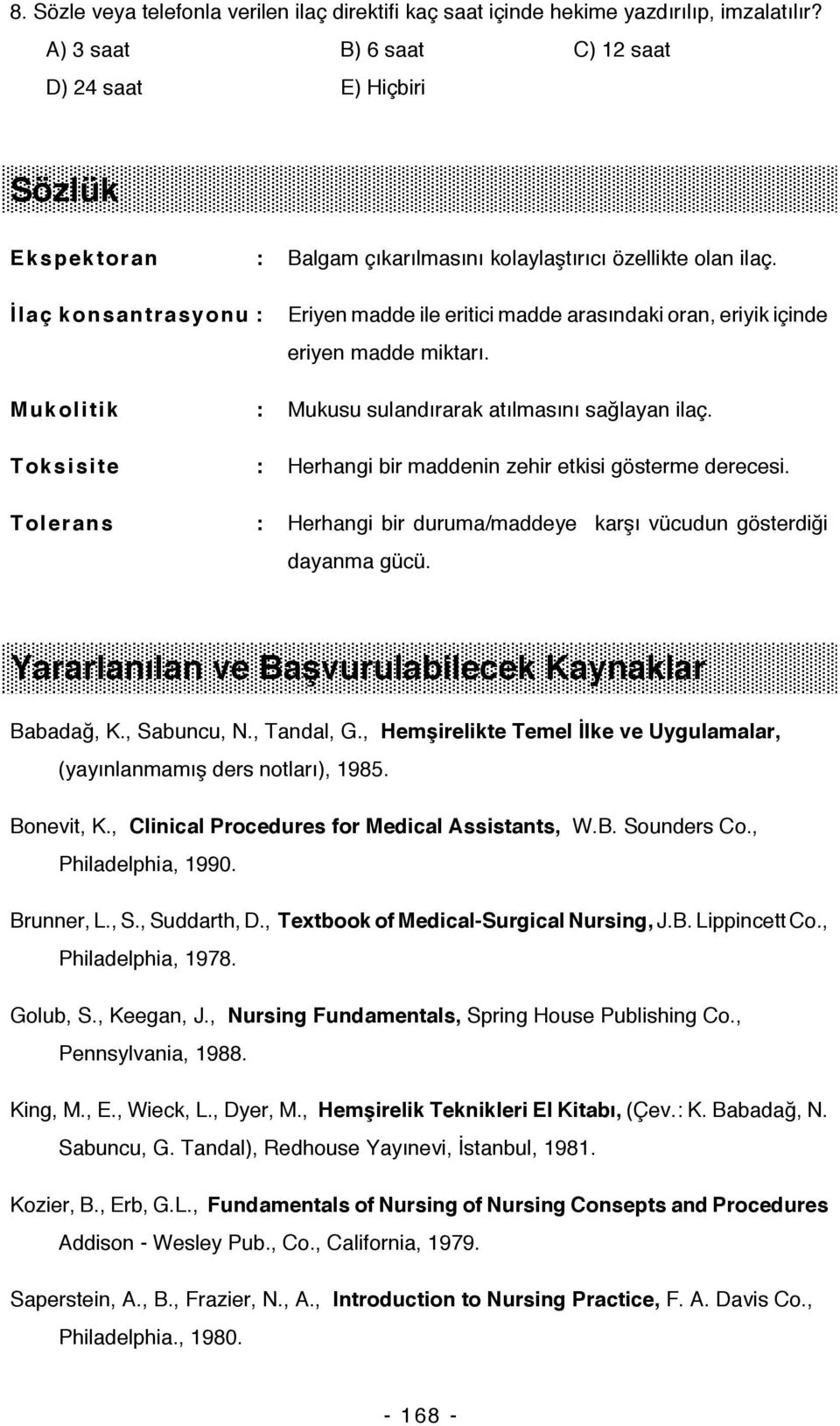 Toksisite : Herhangi bir maddenin zehir etkisi gösterme derecesi. Tolerans : Herhangi bir duruma/maddeye karşı vücudun gösterdiği dayanma gücü. Yararlanılan ve Başvurulabilecek Kaynaklar Babadağ, K.